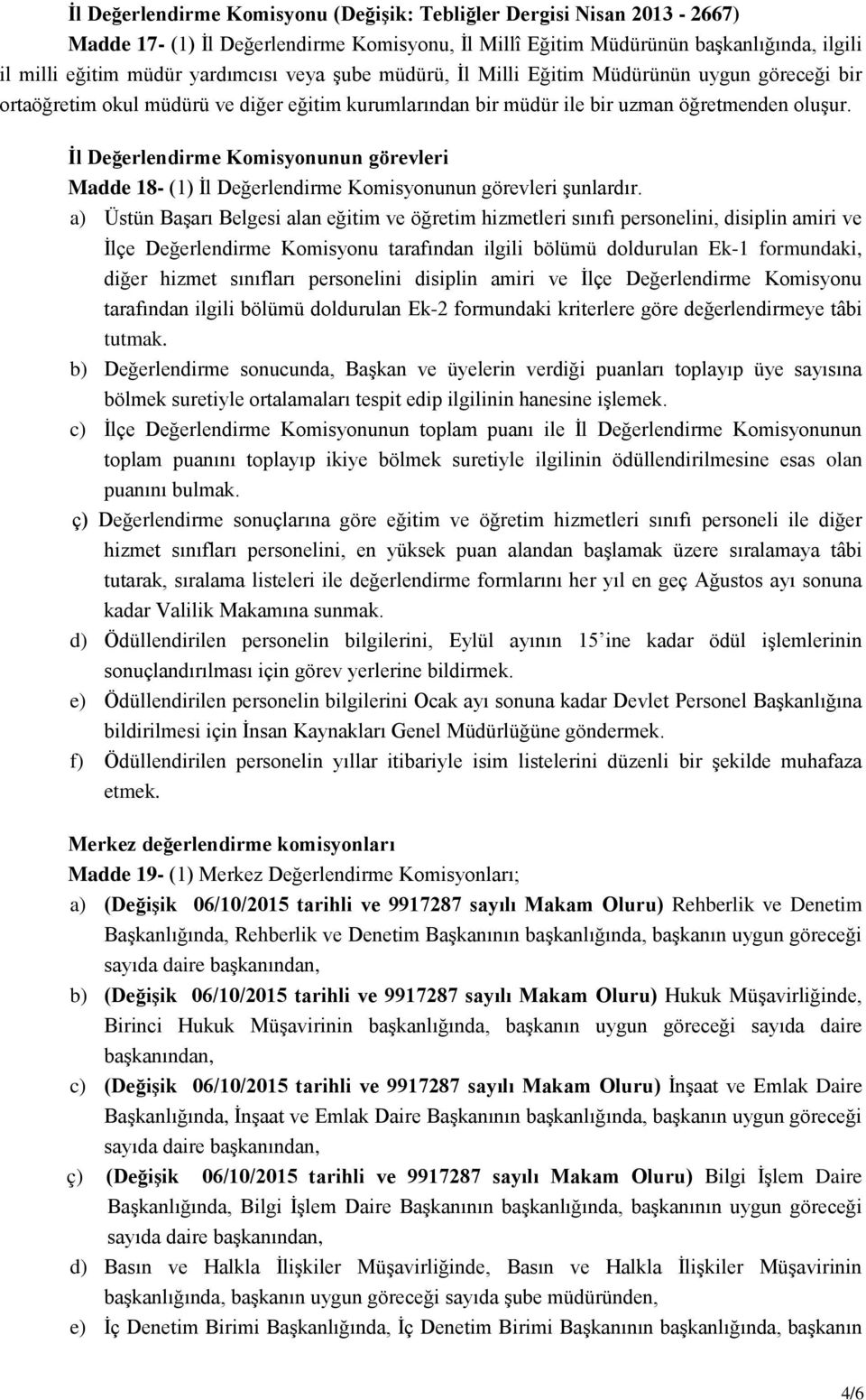 İl Değerlendirme Komisyonunun görevleri Madde 18- (1) İl Değerlendirme Komisyonunun görevleri şunlardır.