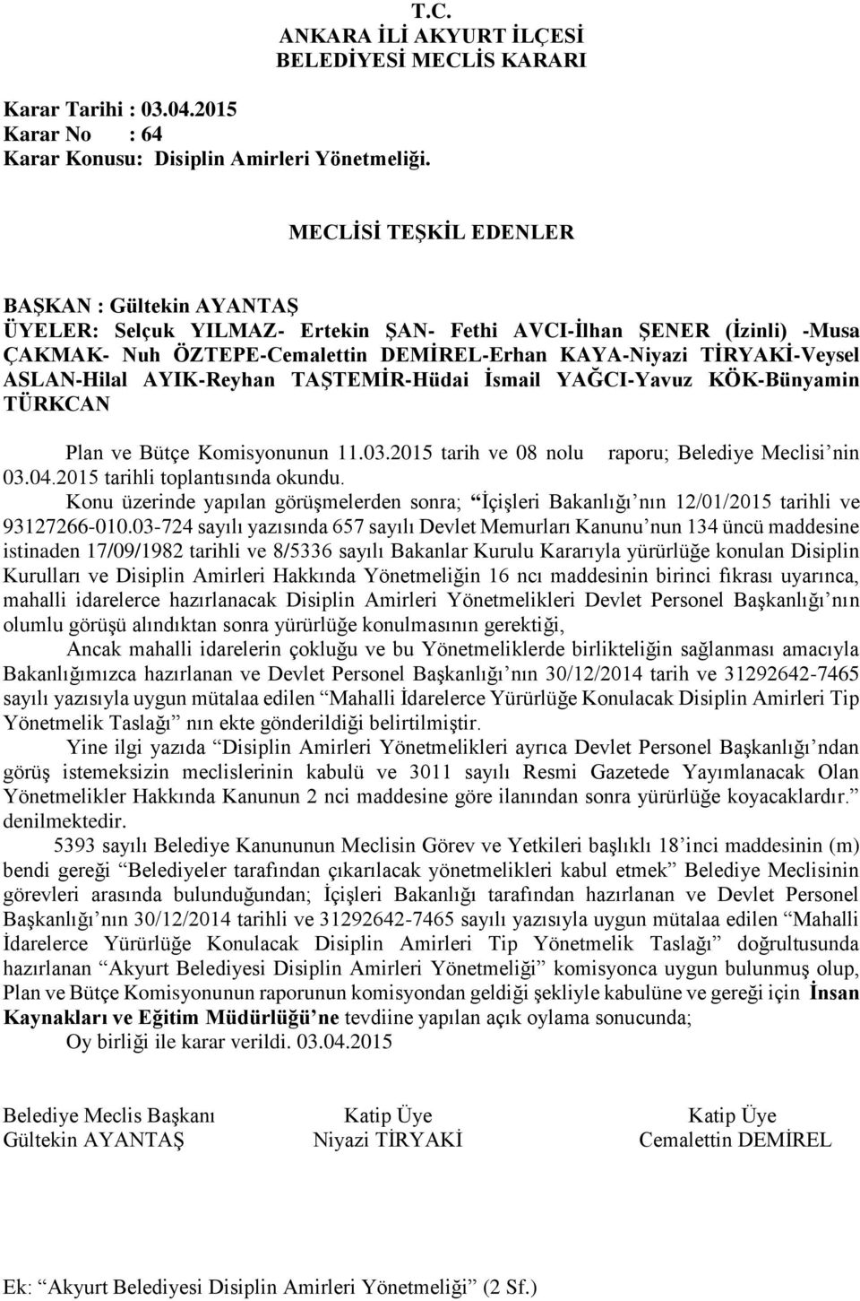 03-724 sayılı yazısında 657 sayılı Devlet Memurları Kanunu nun 134 üncü maddesine istinaden 17/09/1982 tarihli ve 8/5336 sayılı Bakanlar Kurulu Kararıyla yürürlüğe konulan Disiplin Kurulları ve