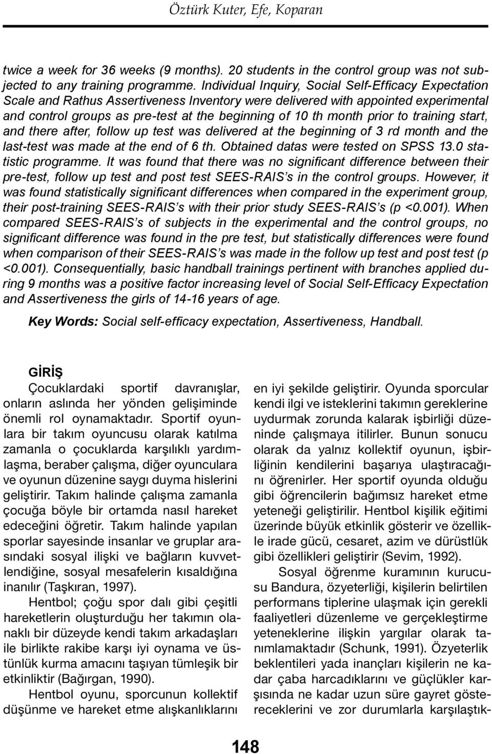 Hentbol kişilik eğitimi üzerinde büyük etkinlik gösterir ve özellikle irade gücü, cesaret, azim ve dürüstlük gibi özellikleri geliştirir (Sevim, 1992).