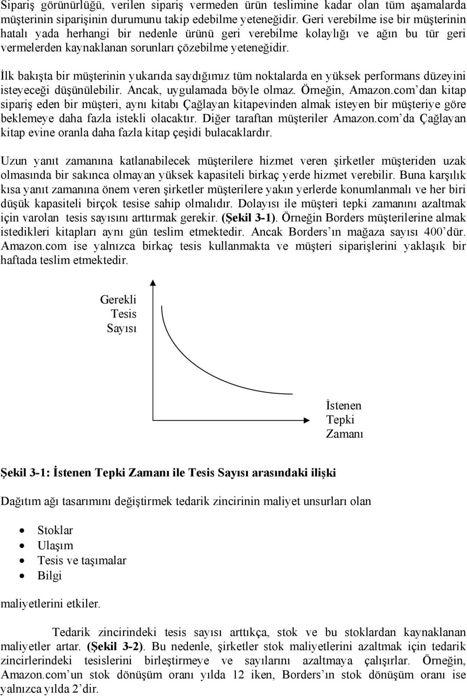 İlk bakışta bir müşterinin yukarıda saydığımız tüm noktalarda en yüksek performans düzeyini isteyeceği düşünülebilir. Ancak, uygulamada böyle olmaz. Örneğin, Amazon.