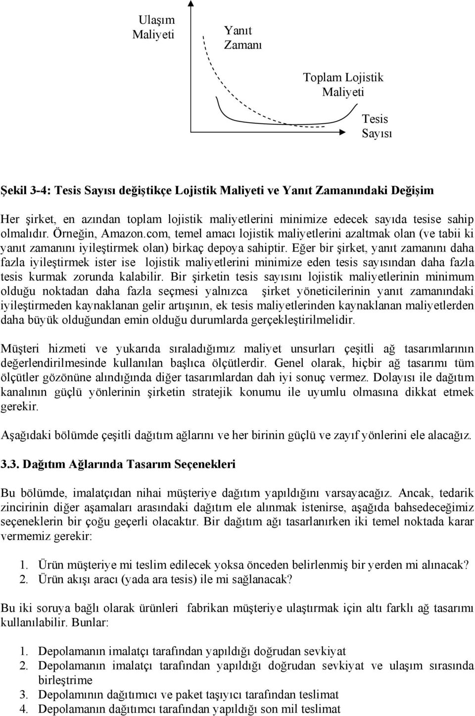 Eğer bir şirket, yanıt zamanını daha fazla iyileştirmek ister ise lojistik maliyetlerini minimize eden tesis sayısından daha fazla tesis kurmak zorunda kalabilir.