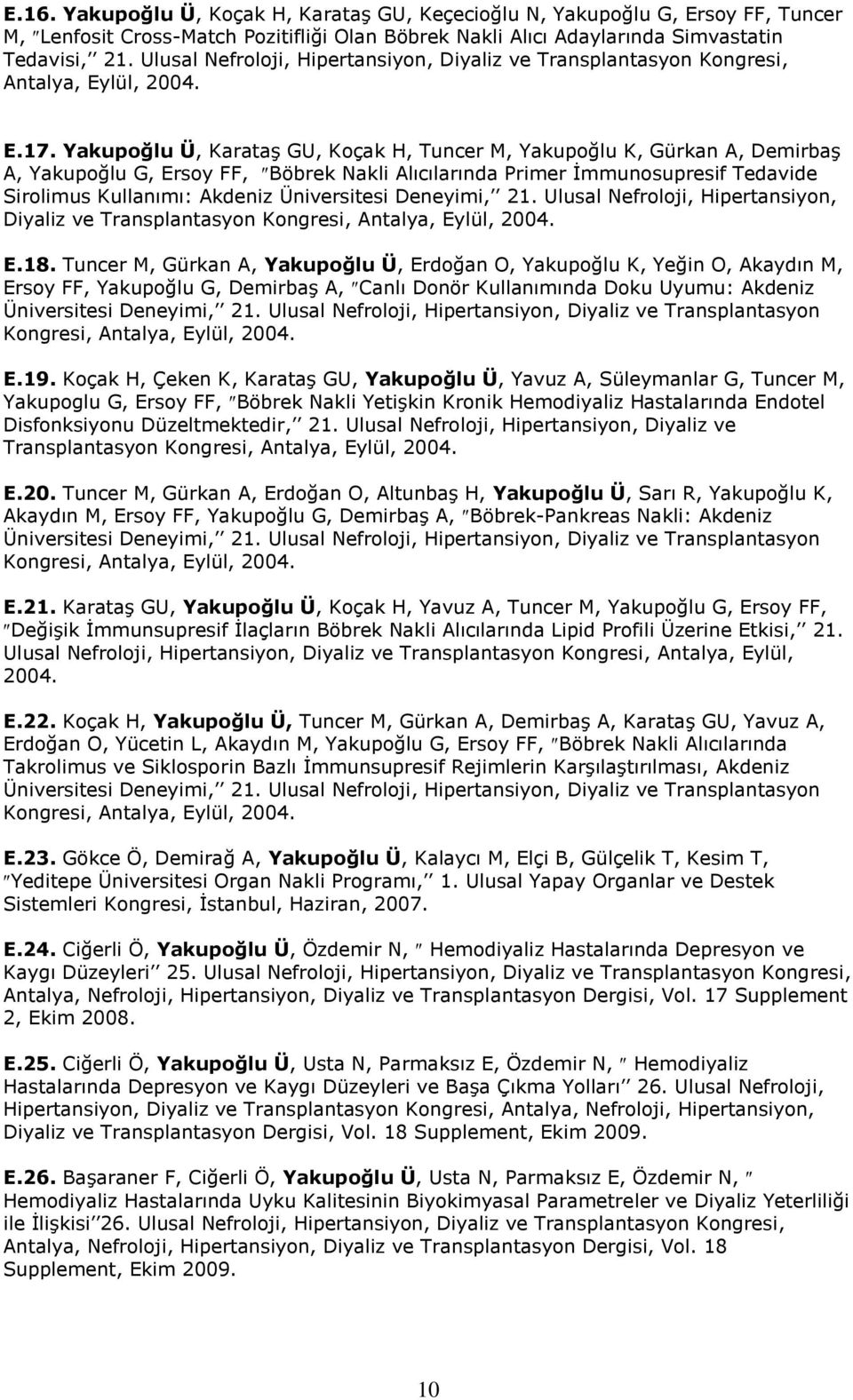 Yakupoğlu Ü, Karataş GU, Koçak H, Tuncer M, Yakupoğlu K, Gürkan A, Demirbaş A, Yakupoğlu G, Ersoy FF, Böbrek Nakli Alıcılarında Primer İmmunosupresif Tedavide Sirolimus Kullanımı: Akdeniz