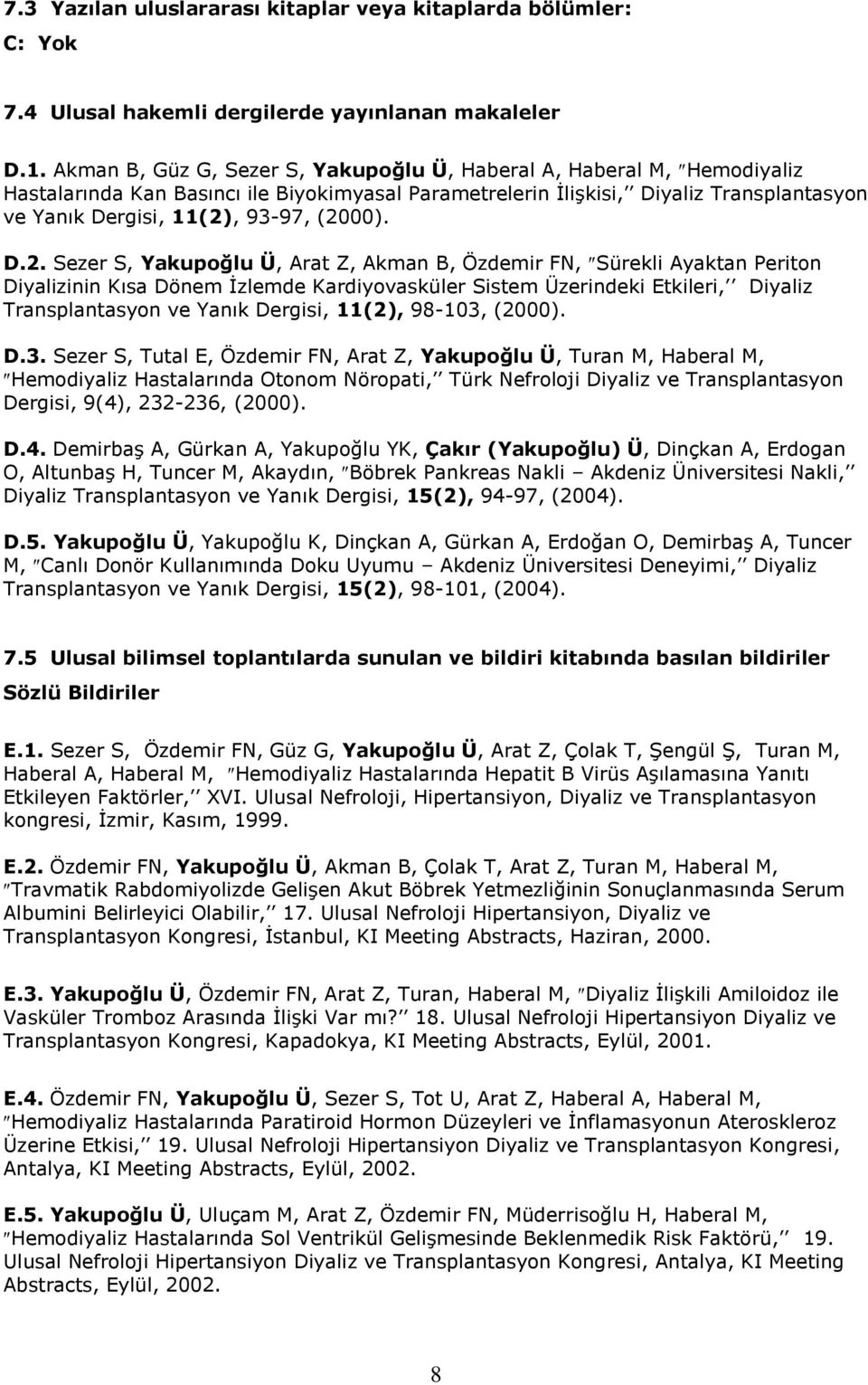 (2000). D.2. Sezer S, Yakupoğlu Ü, Arat Z, Akman B, Özdemir FN, Sürekli Ayaktan Periton Diyalizinin Kısa Dönem İzlemde Kardiyovasküler Sistem Üzerindeki Etkileri, Diyaliz Transplantasyon ve Yanık