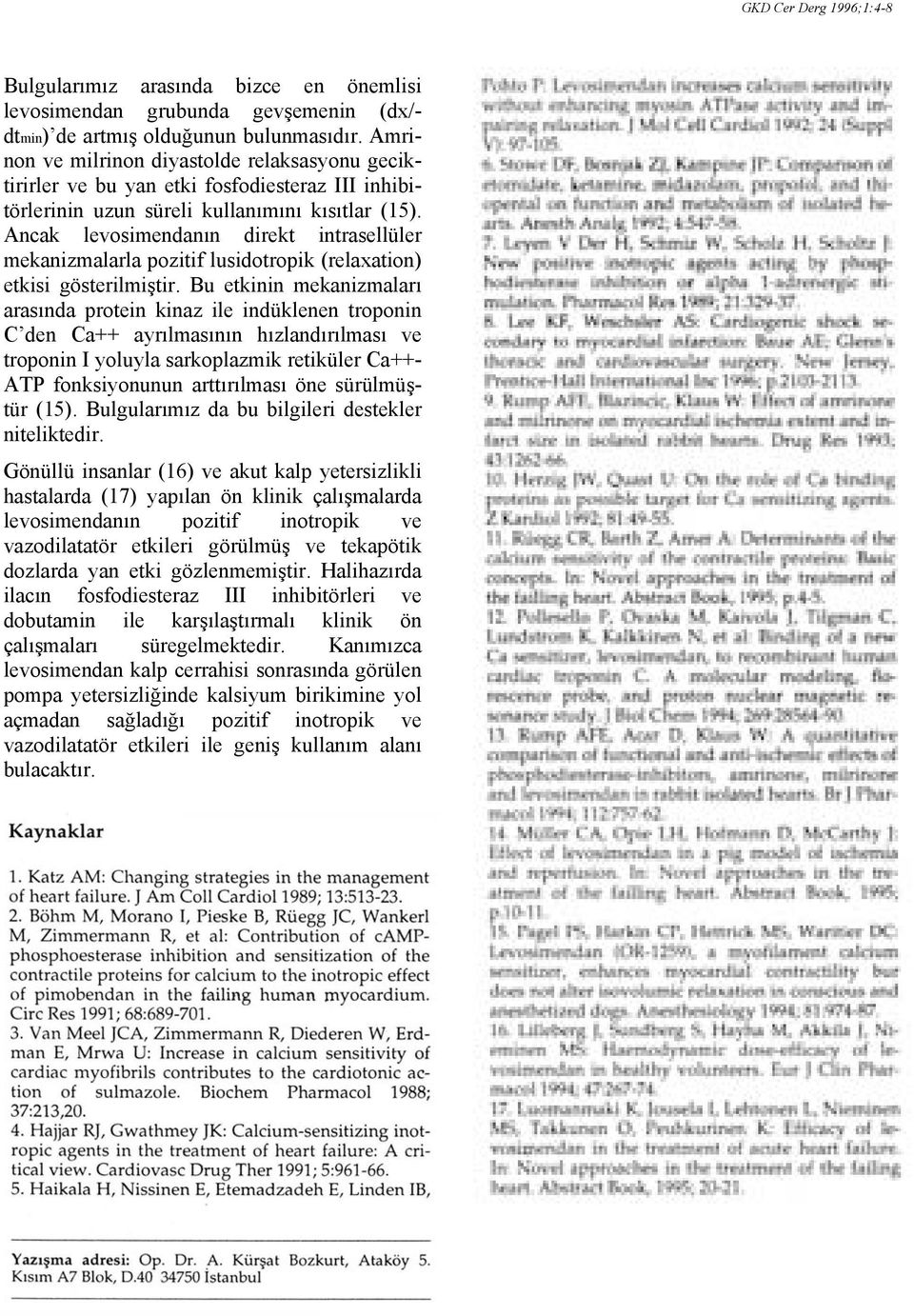 Ancak levosimendanın direkt intrasellüler mekanizmalarla pozitif lusidotropik (relaxation) etkisi gösterilmiştir.