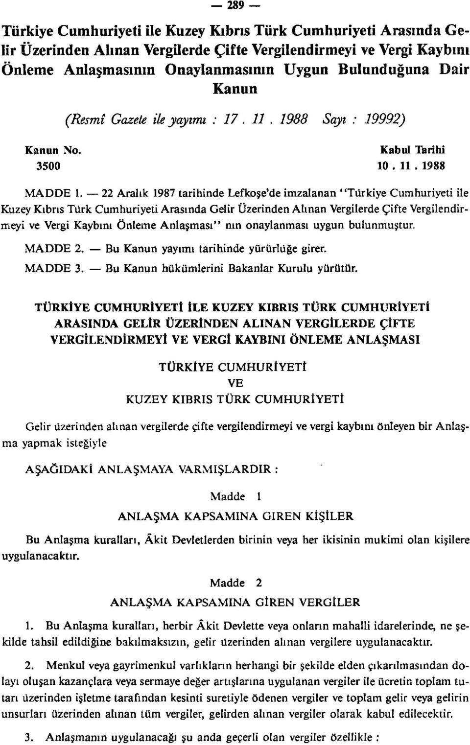 22 Aralık 1987 tarihinde Lefkoşe'de imzalanan "Türkiye Cumhuriyeti ile Kuzey Kıbrıs Türk Cumhuriyeti Arasında Gelir Üzerinden Alınan Vergilerde Çifte Vergilendirmeyi ve Vergi Kaybını Önleme