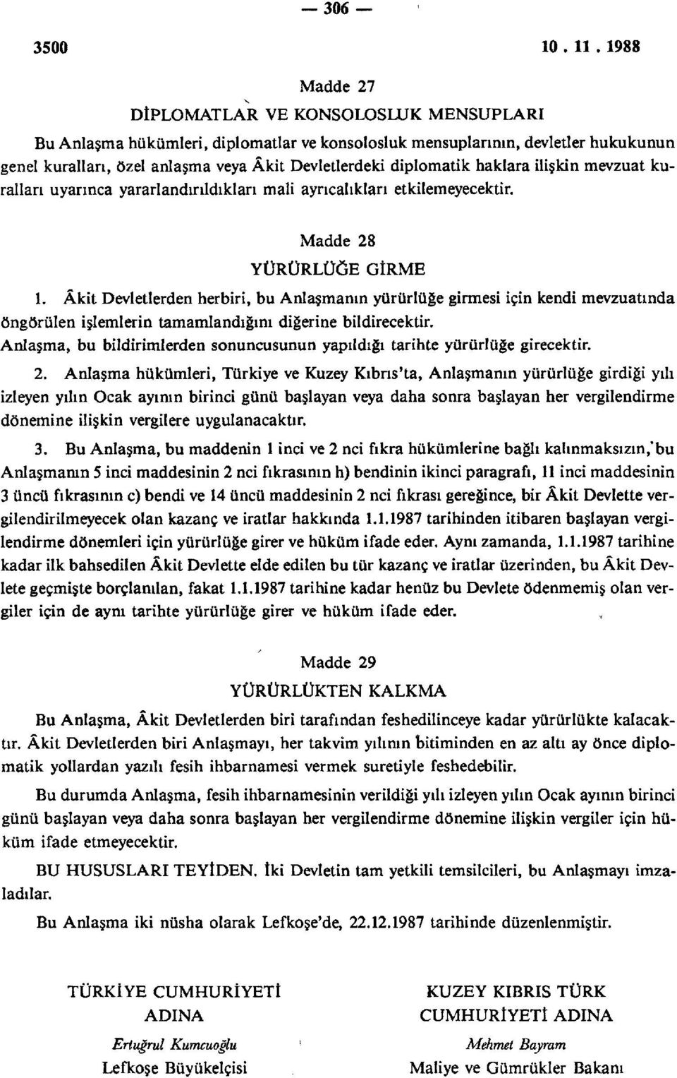 Âkit Devletlerden herbiri, bu Anlaşmanın yürürlüğe girmesi için kendi mevzuatında öngörülen işlemlerin tamamlandığını diğerine bildirecektir.