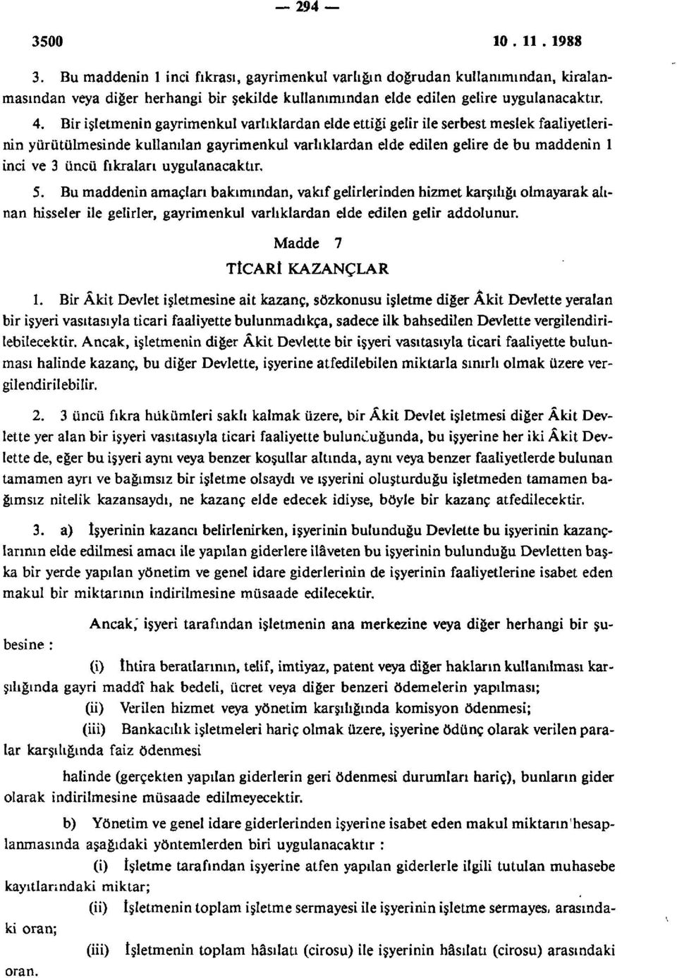 fıkraları uygulanacaktır. 5. Bu maddenin amaçları bakımından, vakıf gelirlerinden hizmet karşılığı olmayarak alınan hisseler ile gelirler, gayrimenkul varlıklardan elde edilen gelir addolunur.