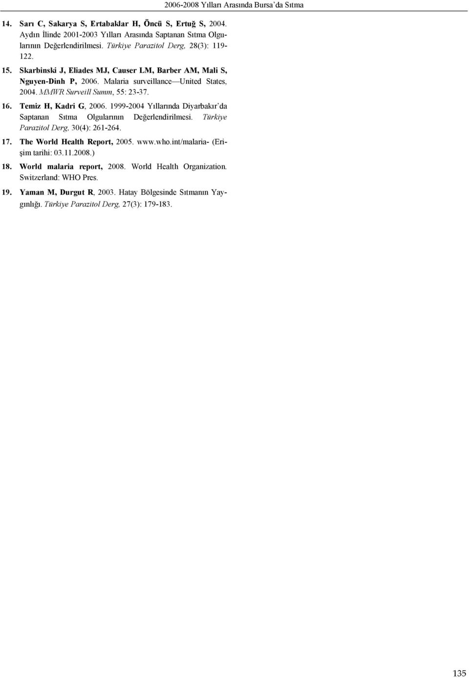 1999-2004 Yıllarında Diyarbakır da Saptanan Sıtma Olgularının Değerlendirilmesi. Türkiye Parazitol Derg, 30(4): 261-264. 17. The World Health Report, 2005. www.who.int/malaria- (Erişim tarihi: 03.11.