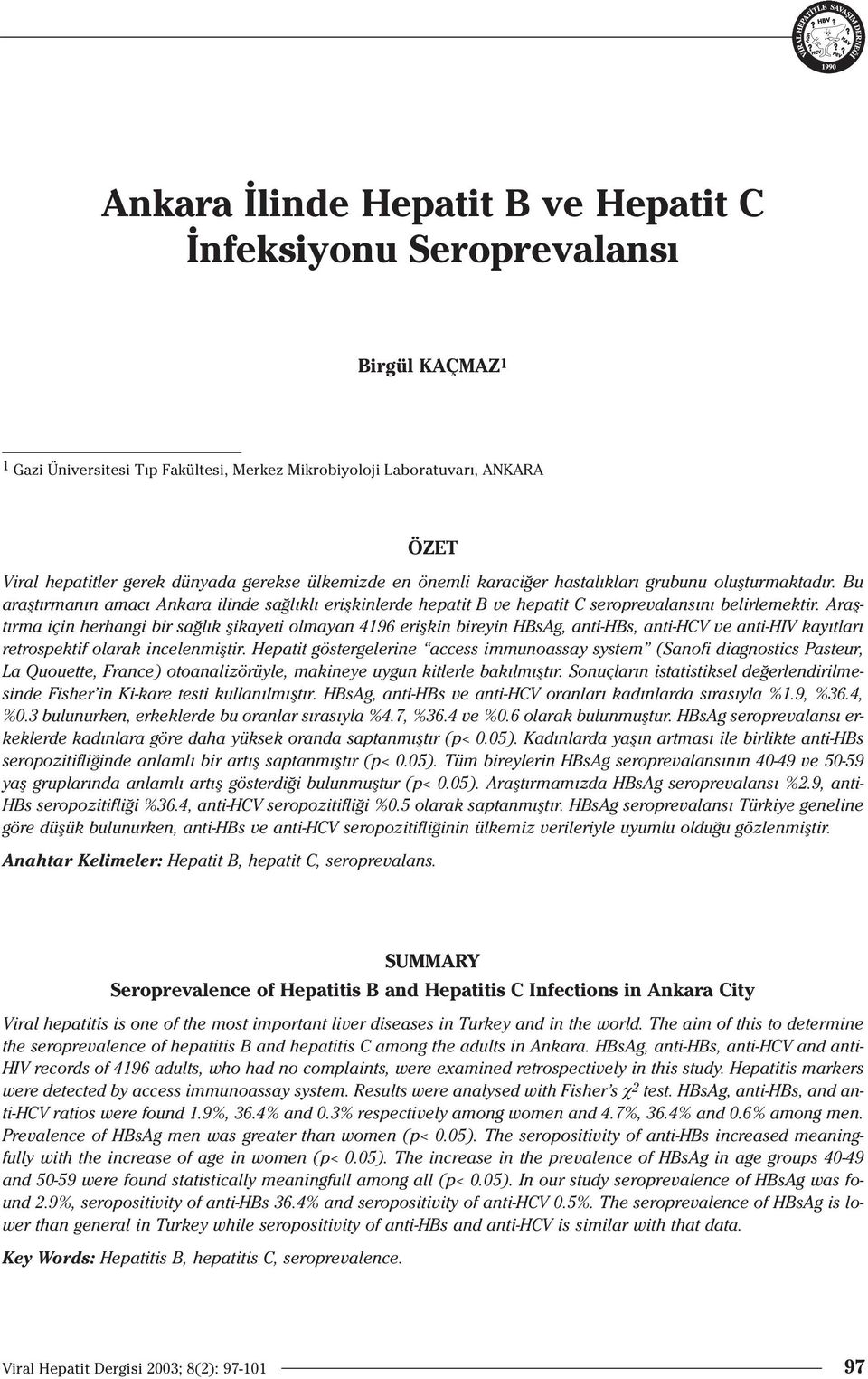 Araflt rma için herhangi bir sa l k flikayeti olmayan 4196 eriflkin bireyin HBsAg, anti-hbs, anti-hcv ve anti-hiv kay tlar retrospektif olarak incelenmifltir.