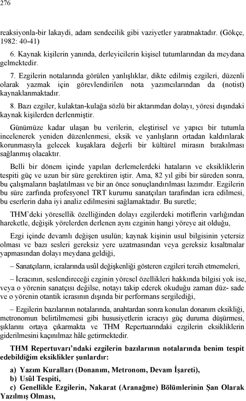 Bazı ezgiler, kulaktan-kulağa sözlü bir aktarımdan dolayı, yöresi dışındaki kaynak kişilerden derlenmiştir.