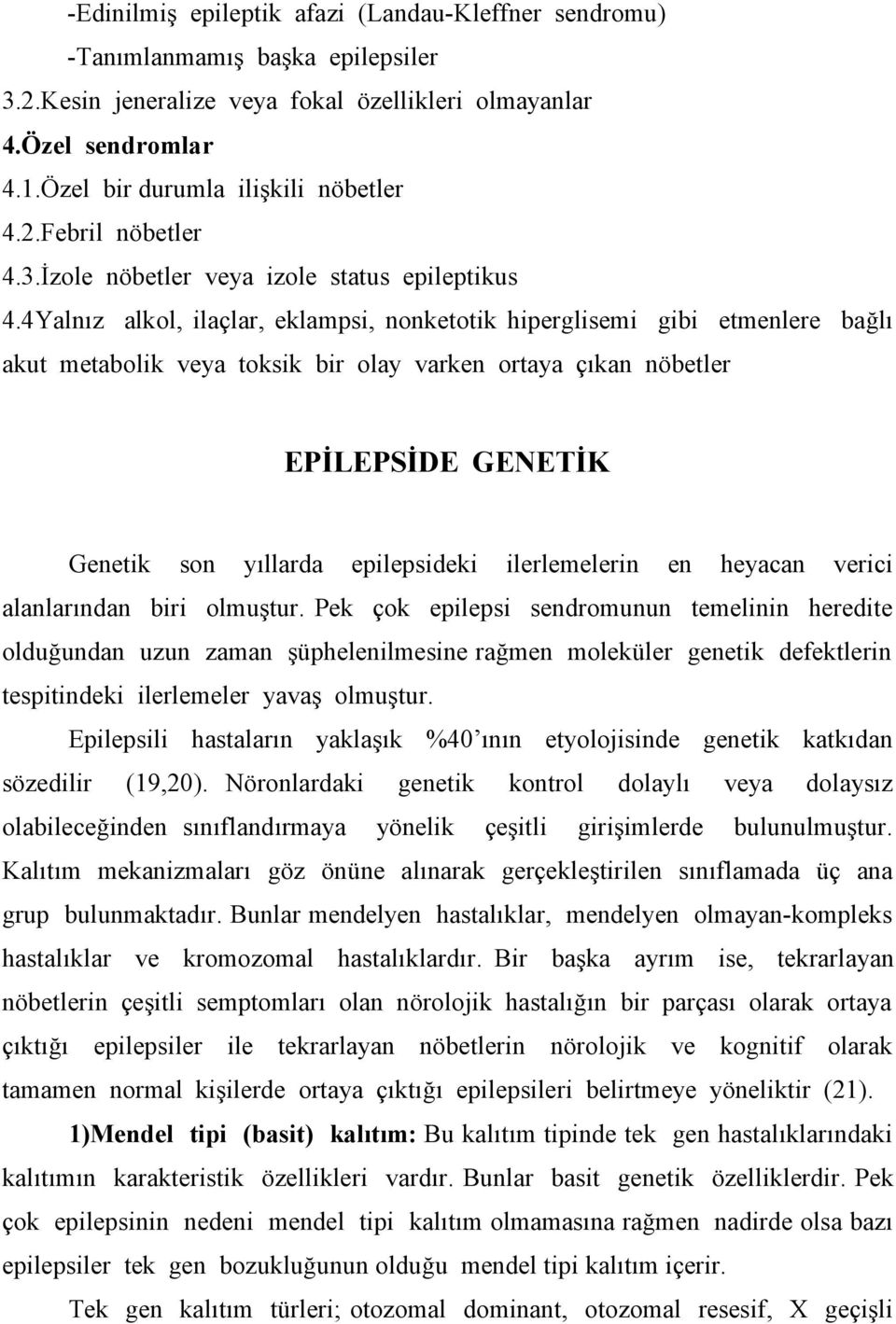 4Yalnız alkol, ilaçlar, eklampsi, nonketotik hiperglisemi gibi etmenlere bağlı akut metabolik veya toksik bir olay varken ortaya çıkan nöbetler EPİLEPSİDE GENETİK Genetik son yıllarda epilepsideki