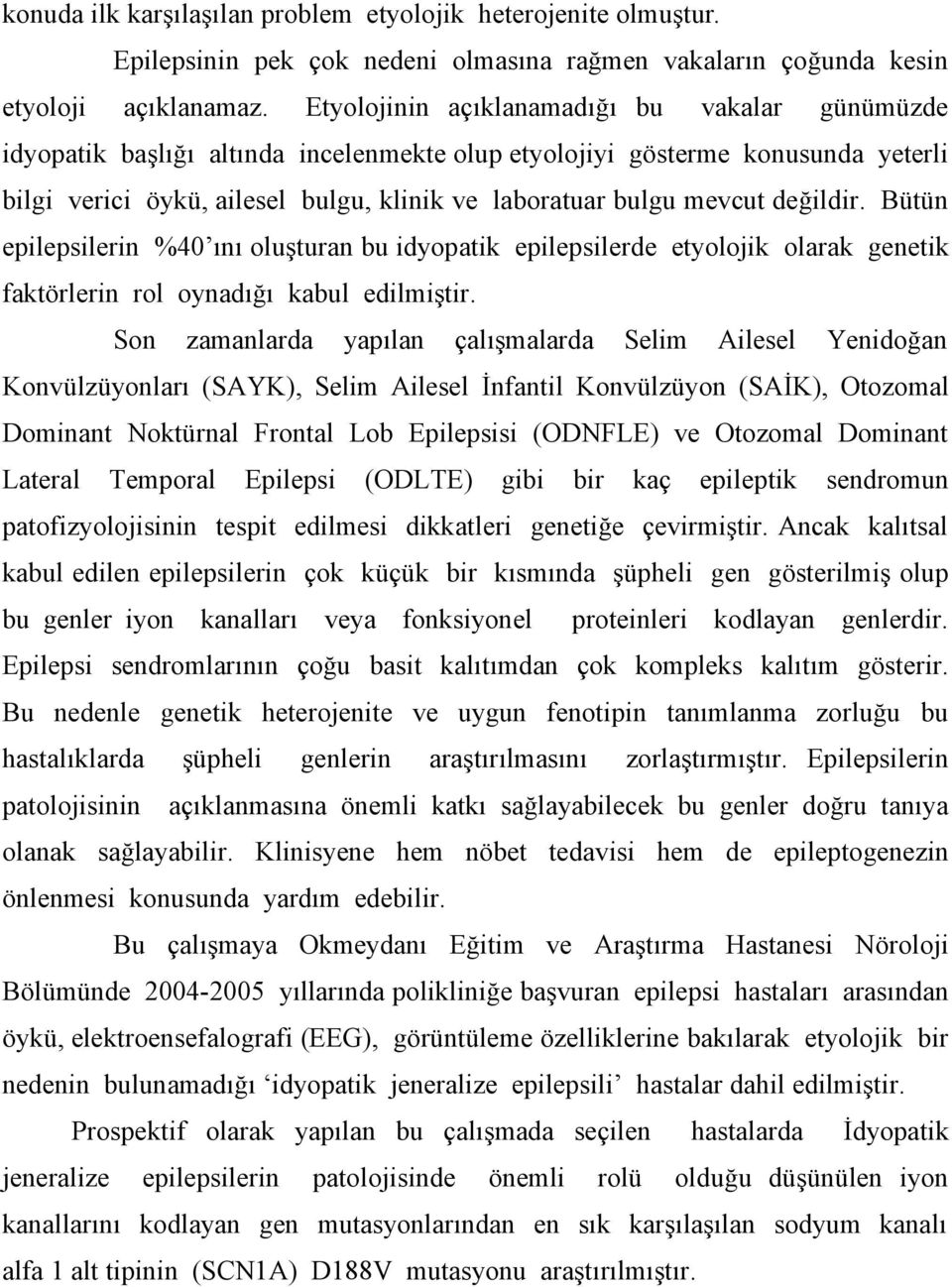 değildir. Bütün epilepsilerin %40 ını oluşturan bu idyopatik epilepsilerde etyolojik olarak genetik faktörlerin rol oynadığı kabul edilmiştir.