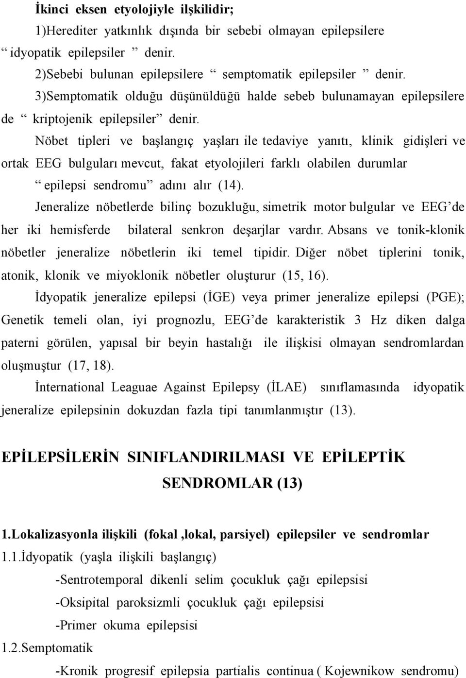 Nöbet tipleri ve başlangıç yaşları ile tedaviye yanıtı, klinik gidişleri ve ortak EEG bulguları mevcut, fakat etyolojileri farklı olabilen durumlar epilepsi sendromu adını alır (14).