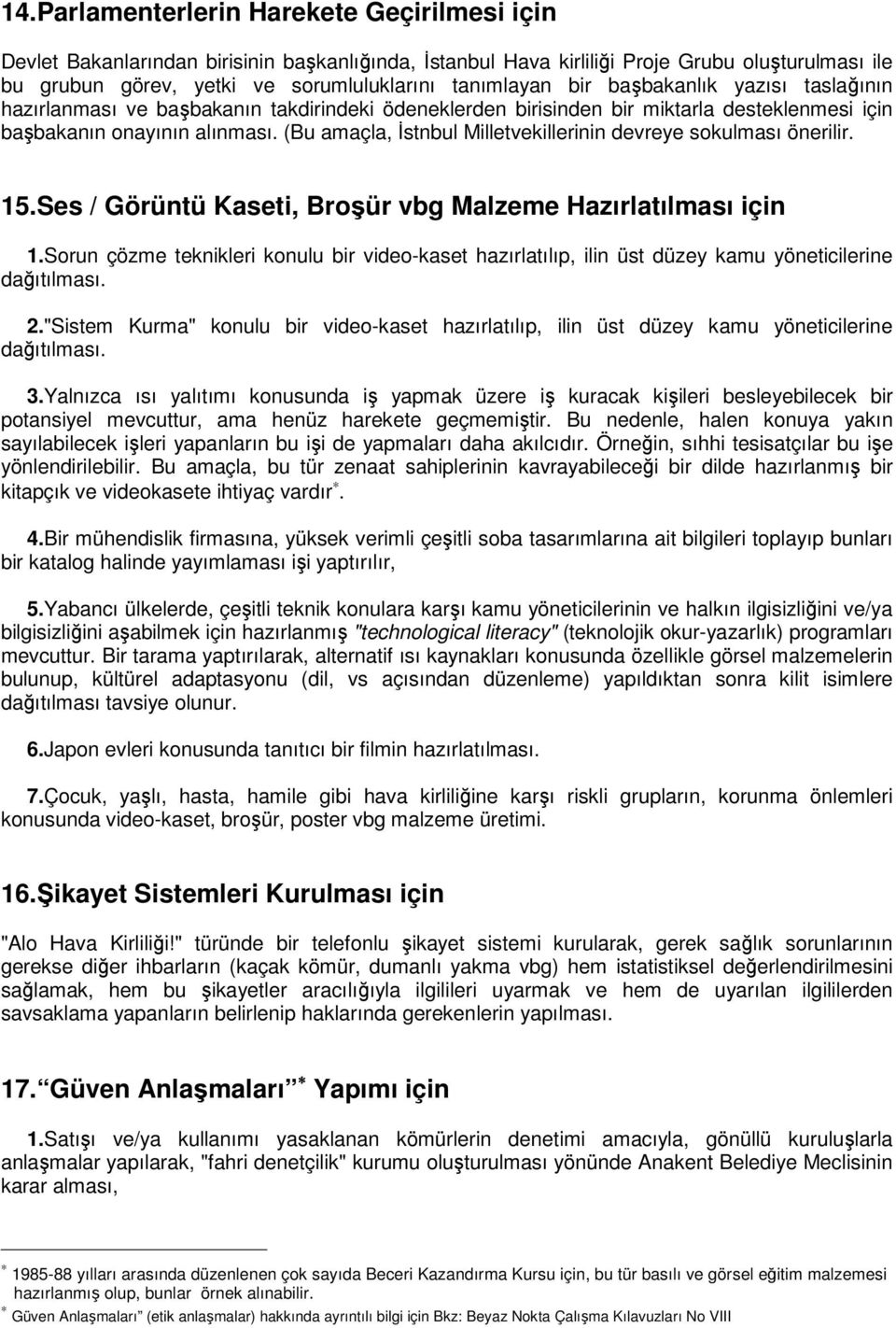 (Bu amaçla, Đstnbul Milletvekillerinin devreye sokulması önerilir. 15.Ses / Görüntü Kaseti, Broşür vbg Malzeme Hazırlatılması için 1.