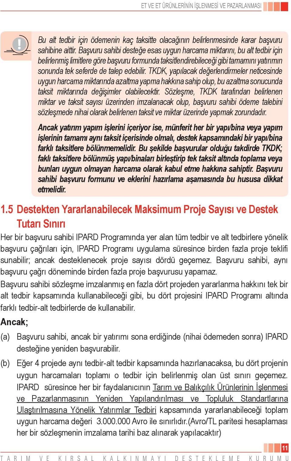 Başvuru sahibi sözleşme imzalanmış en fazla dört projeden yararlanma hakkını tek bir alt tedbir kapsamında kullanabileceği gibi, bu dört projesini IPARD Programı altında farklı tedbir-alt tedbirlerde