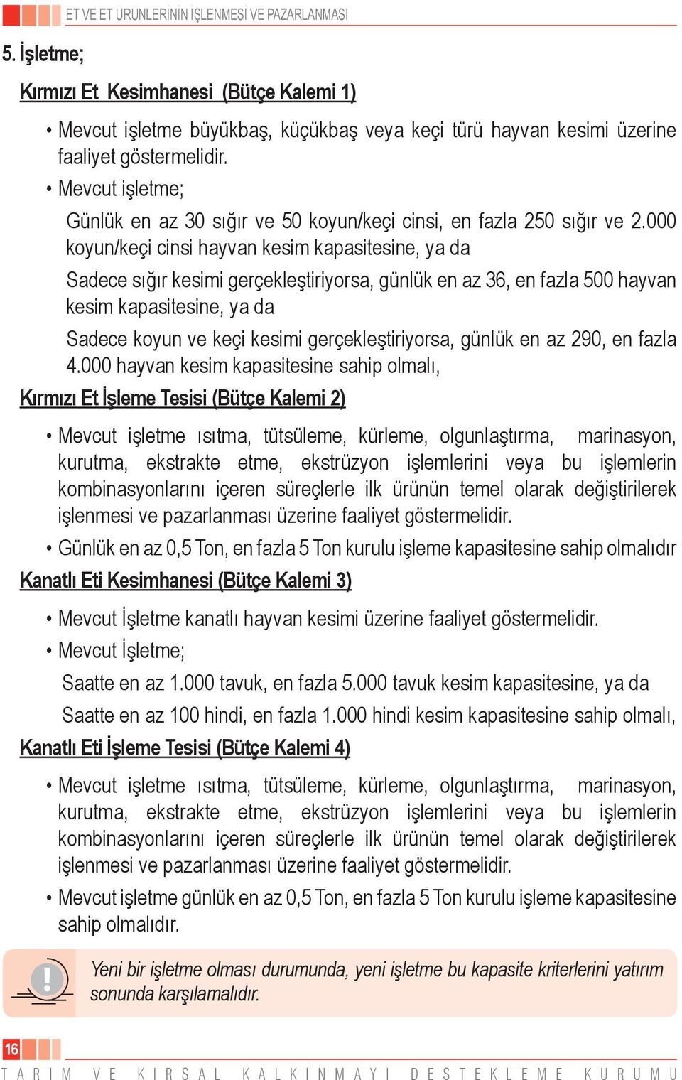 000 koyun/keçi cinsi hayvan kesim kapasitesine, ya da Sadece sığır kesimi gerçekleştiriyorsa, günlük en az 36, en fazla 500 hayvan kesim kapasitesine, ya da Sadece koyun ve keçi kesimi