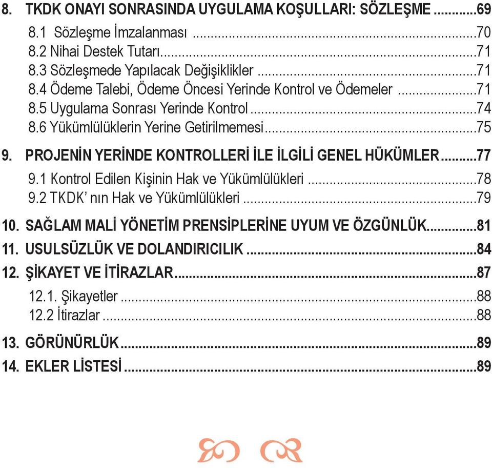 6 Yükümlülüklerin Yerine Getirilmemesi...75 9. PROJENİN YERİNDE KONTROLLERİ İLE İLGİLİ GENEL HÜKÜMLER...77 9.1 Kontrol Edilen Kişinin Hak ve Yükümlülükleri...78 9.