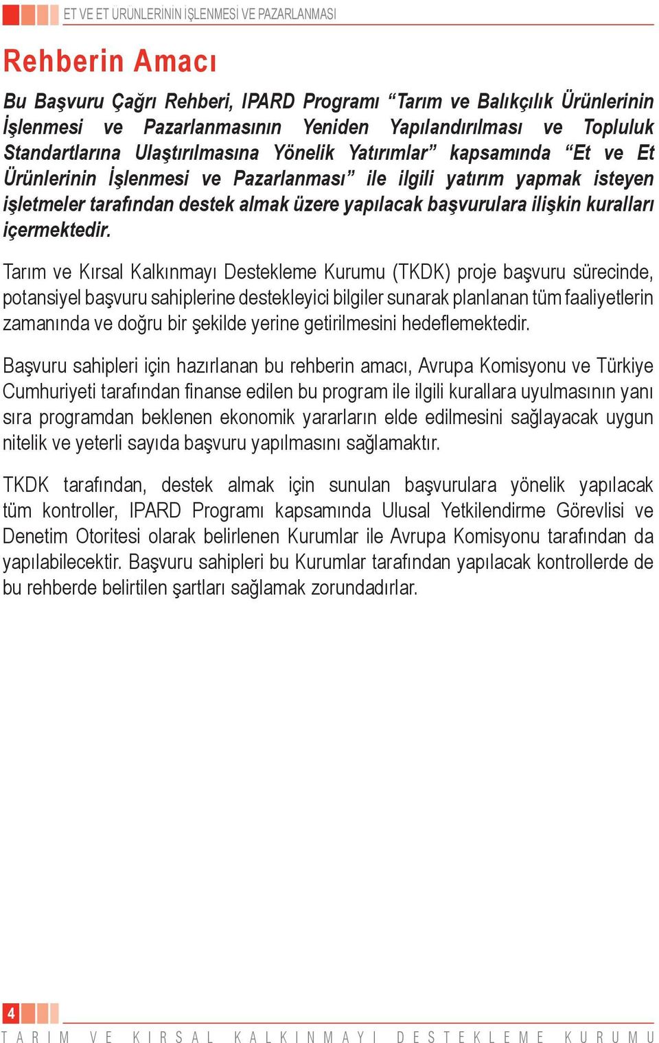 Tarım ve Kırsal Kalkınmayı Destekleme Kurumu (TKDK) proje başvuru sürecinde, potansiyel başvuru sahiplerine destekleyici bilgiler sunarak planlanan tüm faaliyetlerin zamanında ve doğru bir şekilde