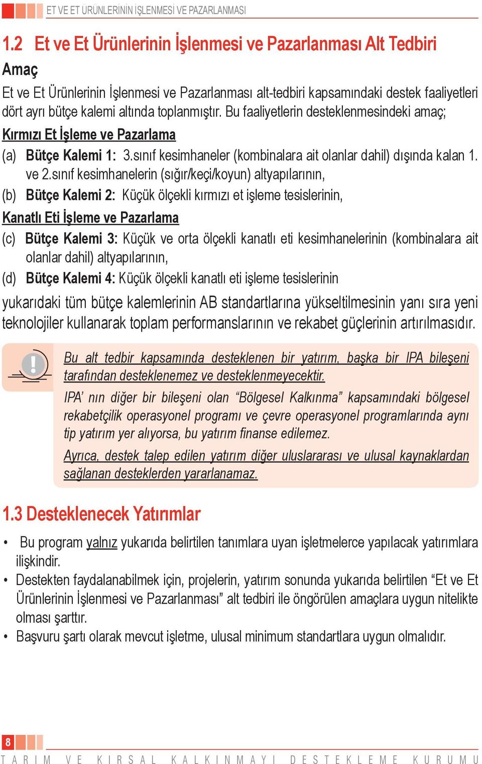 sınıf kesimhanelerin (sığır/keçi/koyun) altyapılarının, (b) Bütçe Kalemi 2: Küçük ölçekli kırmızı et işleme tesislerinin, Kanatlı Eti İşleme ve Pazarlama (c) Bütçe Kalemi 3: Küçük ve orta ölçekli