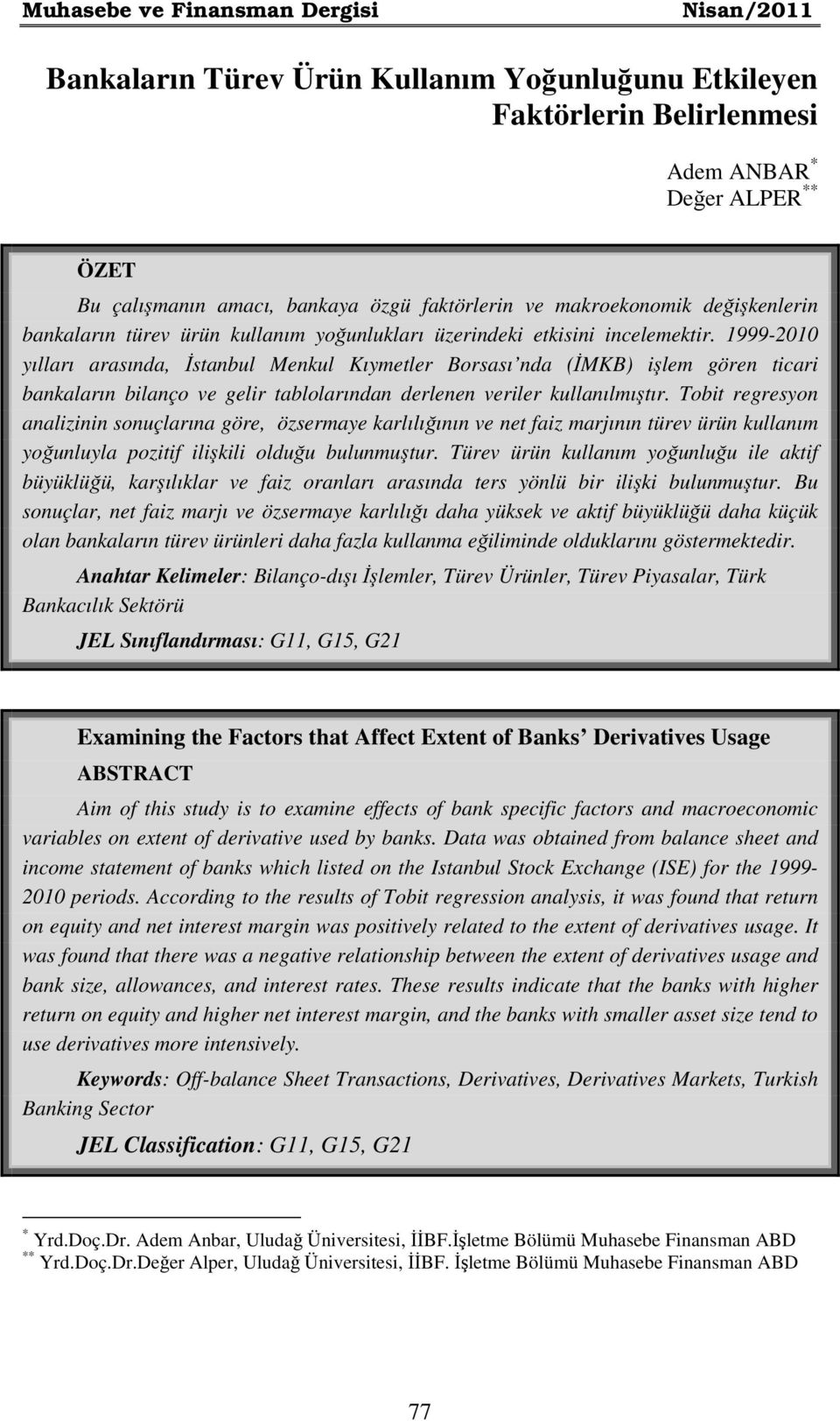 1999-2010 yılları arasında, İstanbul Menkul Kıymetler Borsası nda (İMKB) işlem gören ticari bankaların bilanço ve gelir tablolarından derlenen veriler kullanılmıştır.