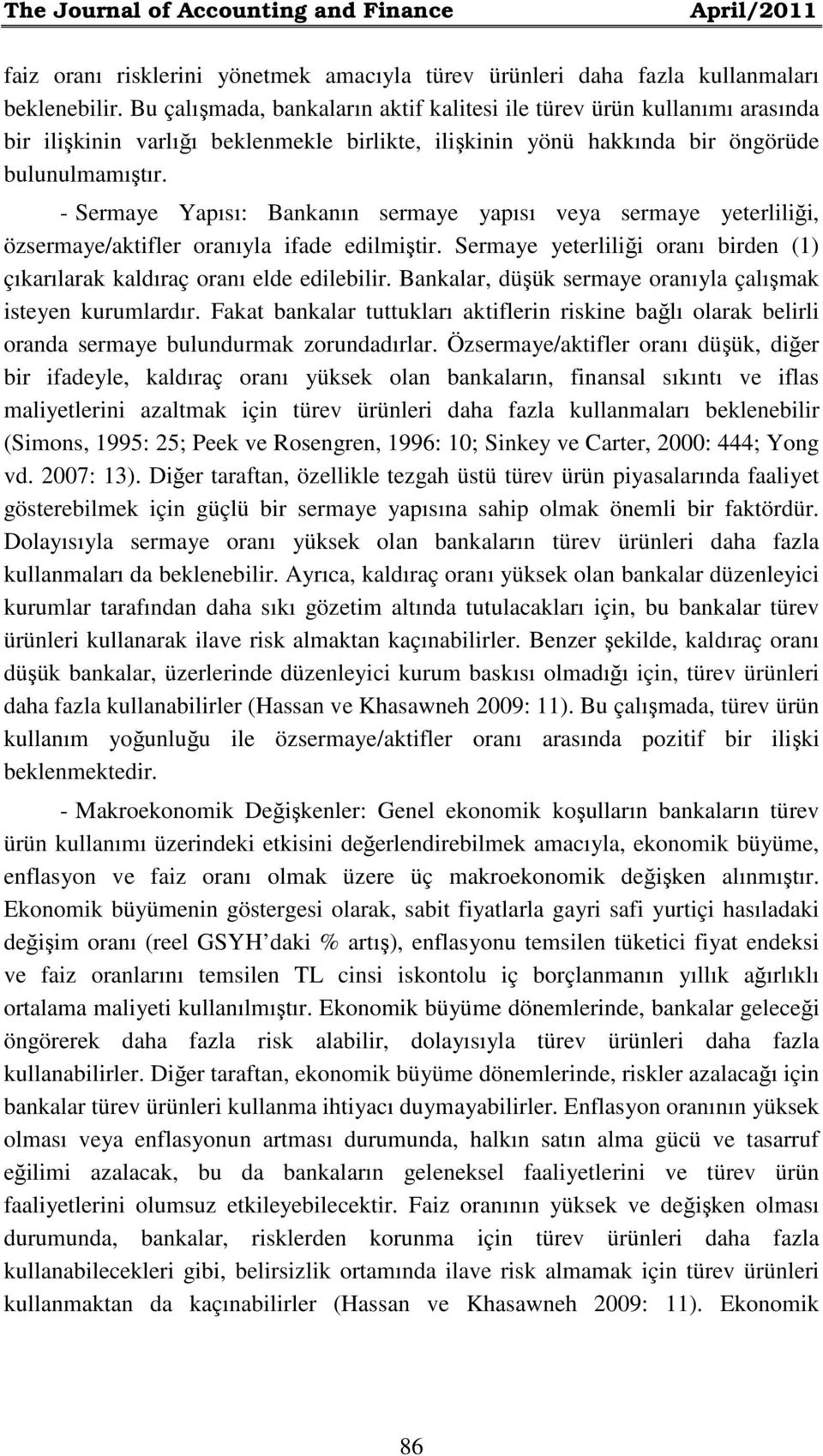 - Sermaye Yapısı: Bankanın sermaye yapısı veya sermaye yeterliliği, özsermaye/aktifler oranıyla ifade edilmiştir. Sermaye yeterliliği oranı birden (1) çıkarılarak kaldıraç oranı elde edilebilir.