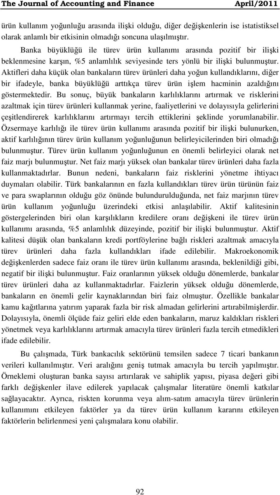 Aktifleri daha küçük olan bankaların türev ürünleri daha yoğun kullandıklarını, diğer bir ifadeyle, banka büyüklüğü arttıkça türev ürün işlem hacminin azaldığını göstermektedir.