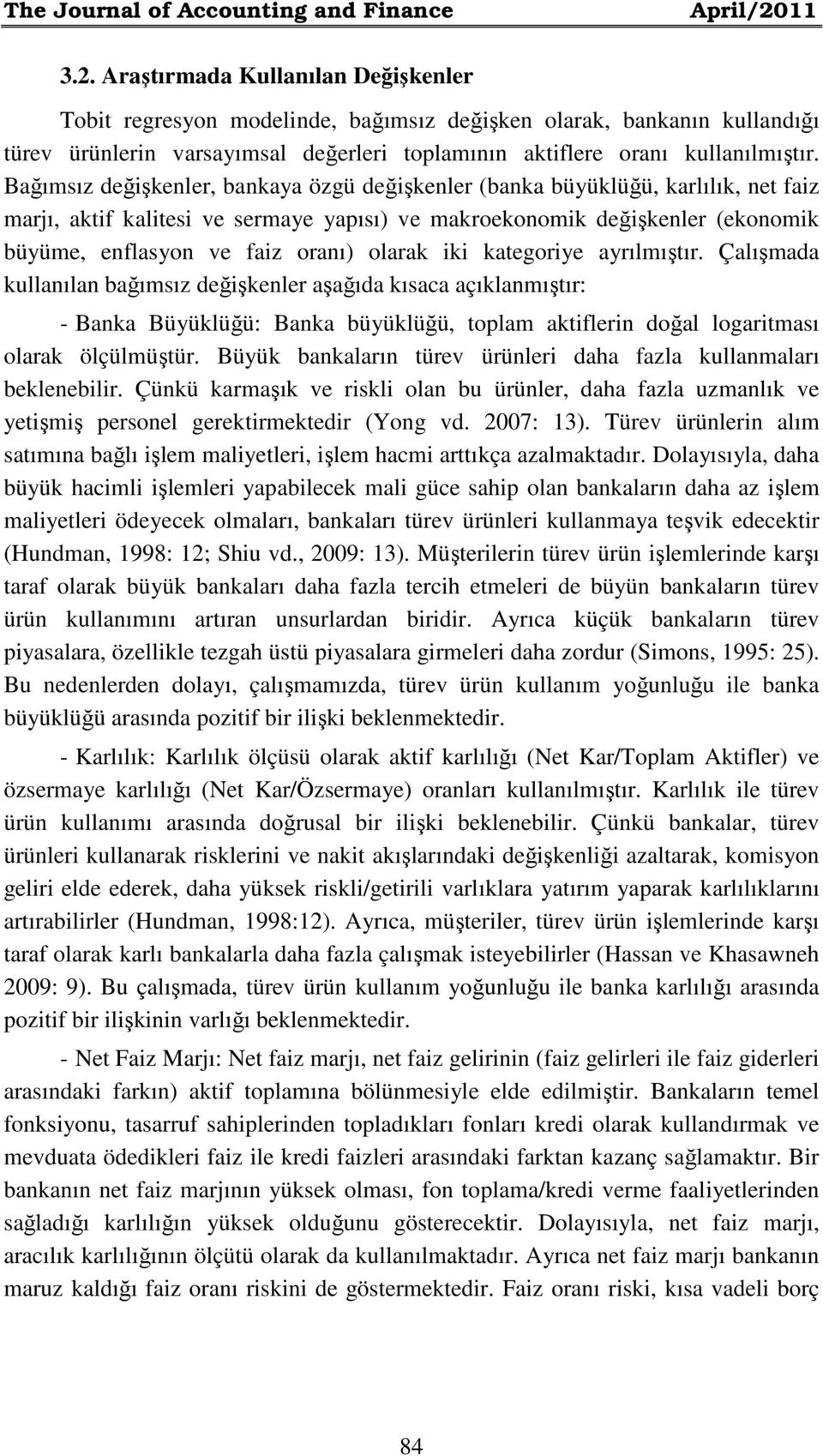 Bağımsız değişkenler, bankaya özgü değişkenler (banka büyüklüğü, karlılık, net faiz marjı, aktif kalitesi ve sermaye yapısı) ve makroekonomik değişkenler (ekonomik büyüme, enflasyon ve faiz oranı)