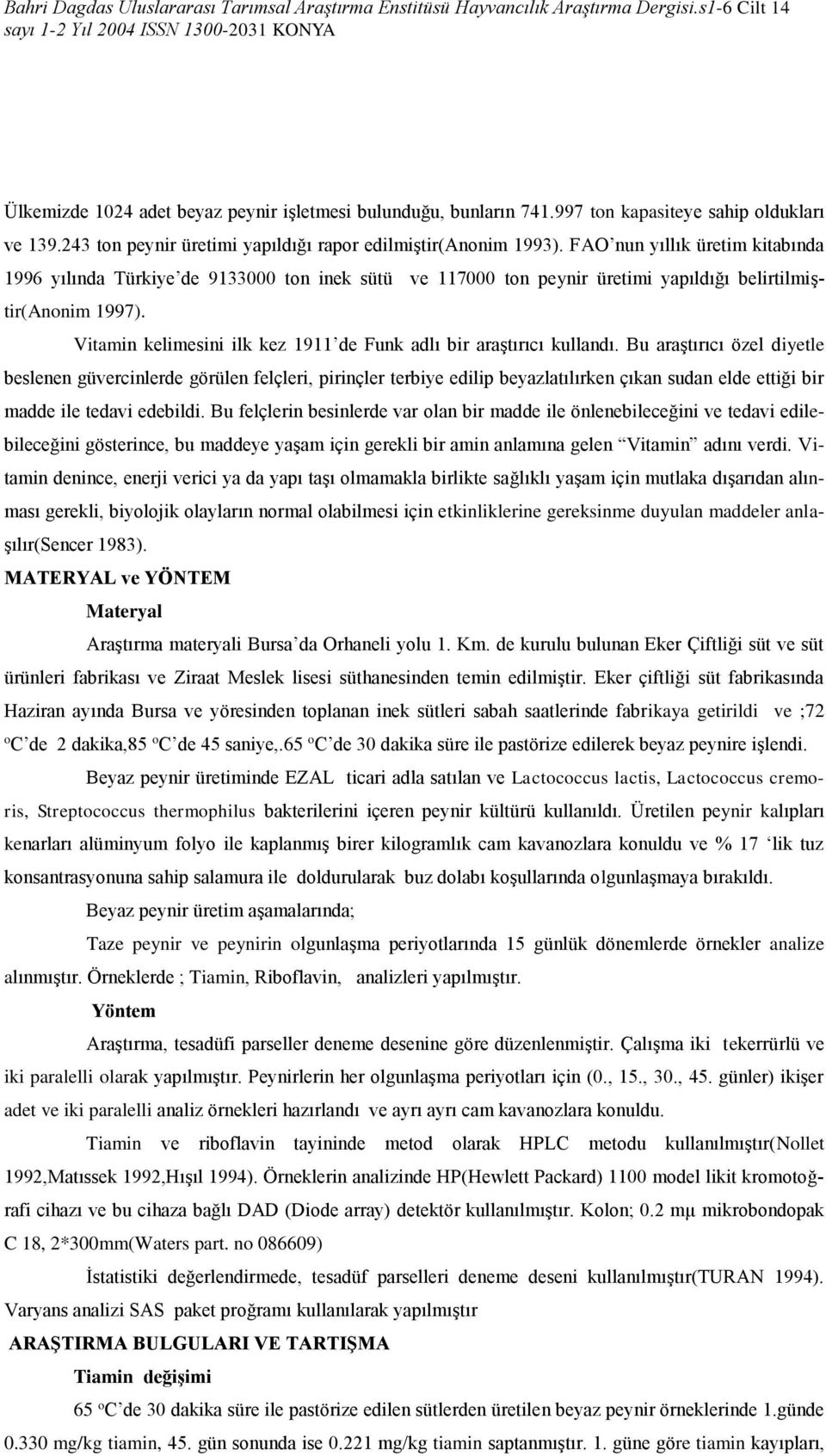 Vitamin kelimesini ilk kez 1911 de Funk adlı bir araştırıcı kullandı.