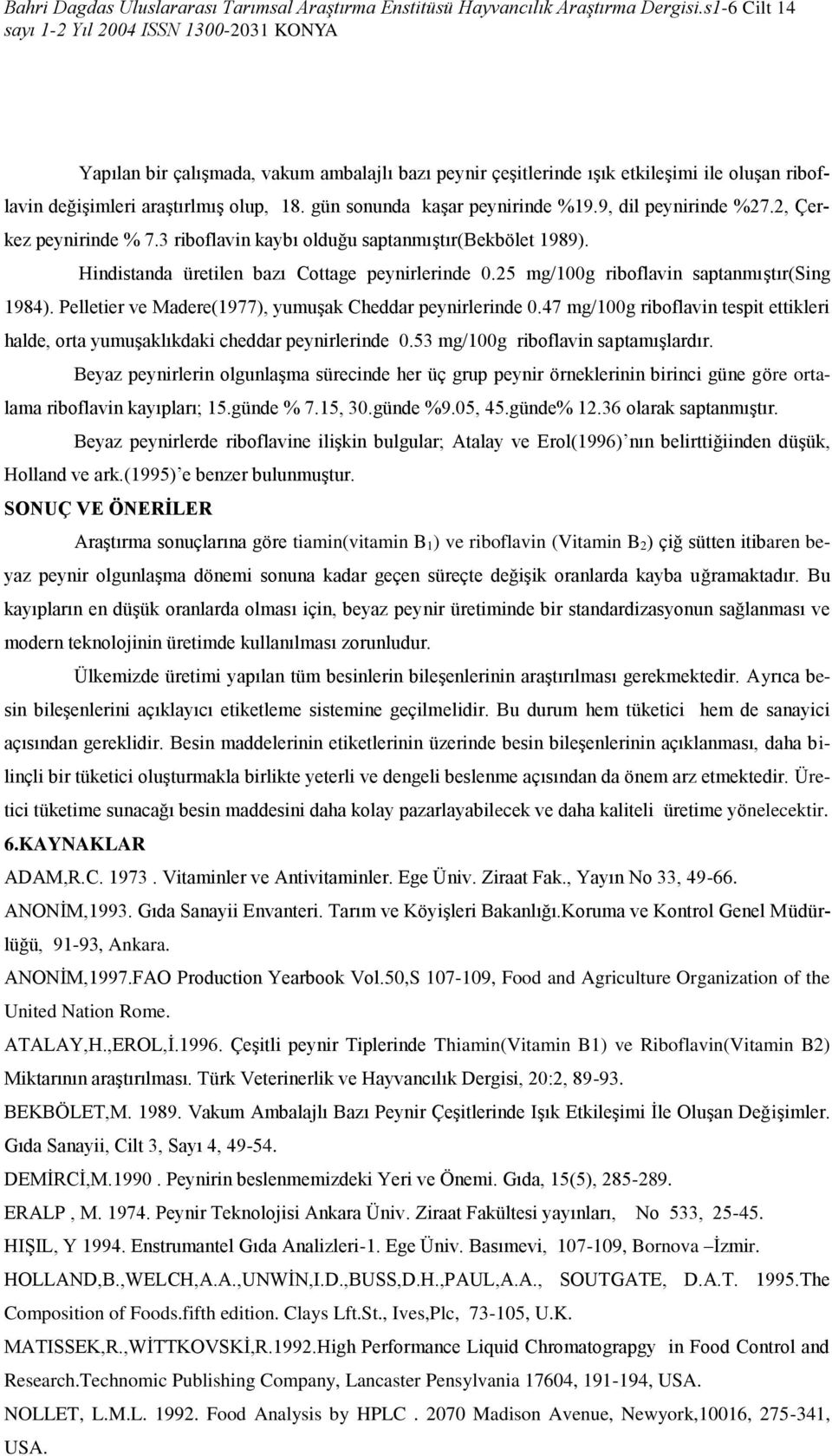 Pelletier ve Madere(1977), yumuşak Cheddar peynirlerinde 0.47 mg/100g riboflavin tespit ettikleri halde, orta yumuşaklıkdaki cheddar peynirlerinde 0.53 mg/100g riboflavin saptamışlardır.