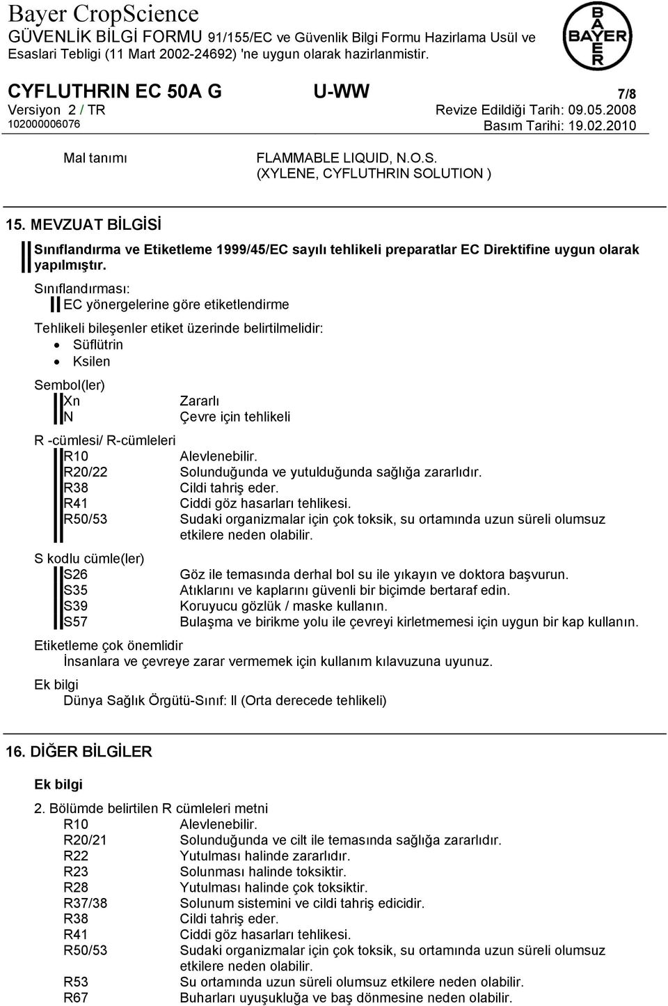 Sınıflandırması: EC yönergelerine göre etiketlendirme Tehlikeli bileşenler etiket üzerinde belirtilmelidir: Süflütrin Ksilen Sembol(ler) Xn N Zararlı Çevre için tehlikeli R -cümlesi/ R-cümleleri R10