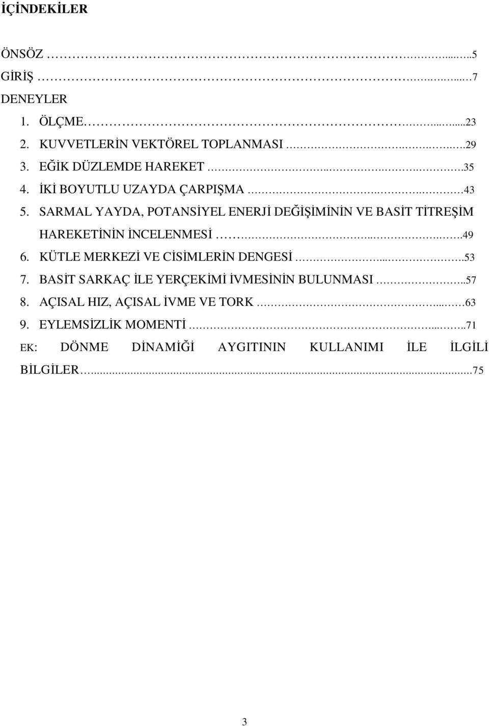 SARMAL YAYDA, POTANSĐYEL ENERJĐ DEĞĐŞĐMĐNĐN VE BASĐT TĐTREŞĐM HAREKETĐNĐN ĐNCELENMESĐ....49 6.