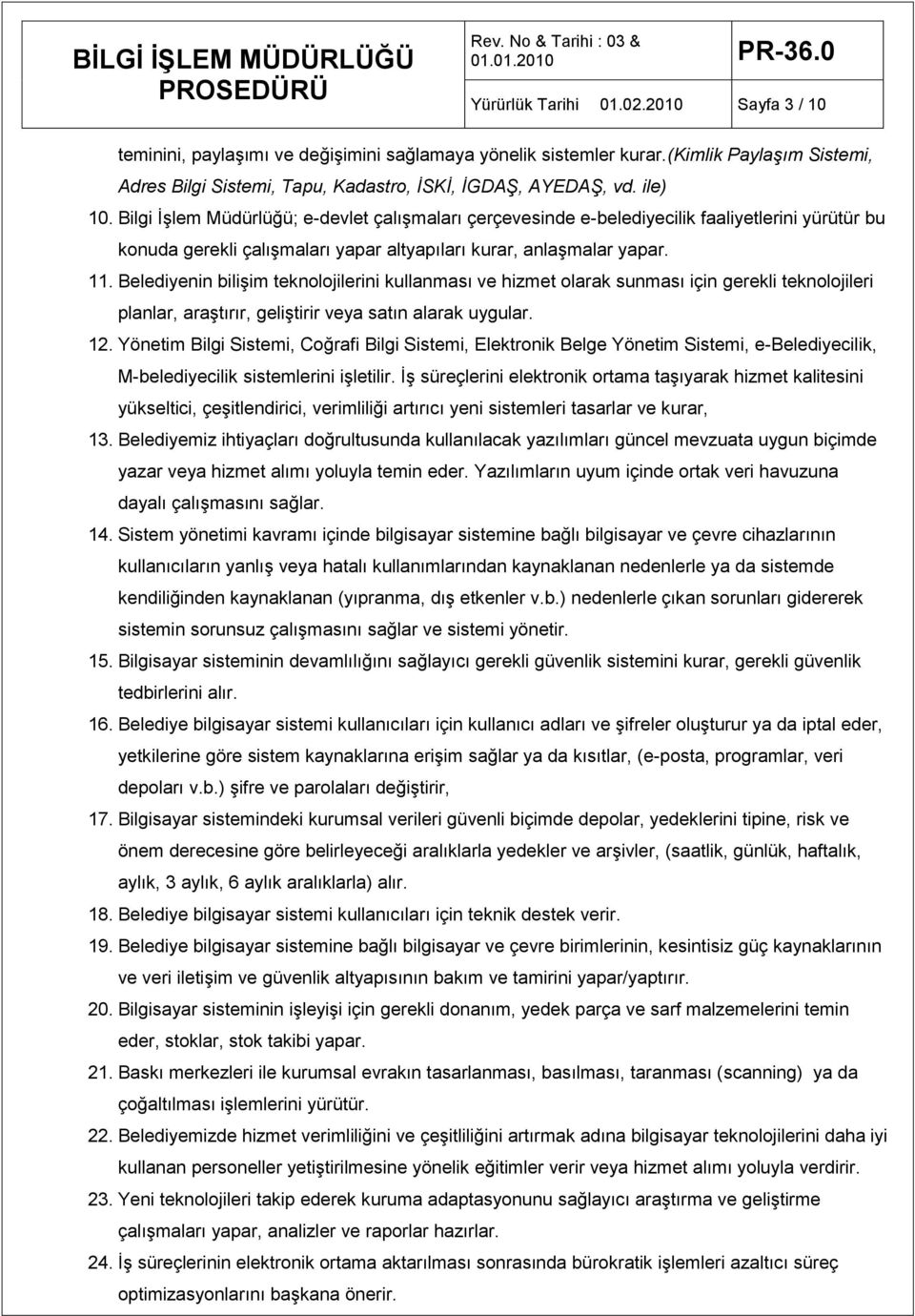 Belediyenin bilişim teknolojilerini kullanması ve hizmet olarak sunması için gerekli teknolojileri planlar, araştırır, geliştirir veya satın alarak uygular. 12.