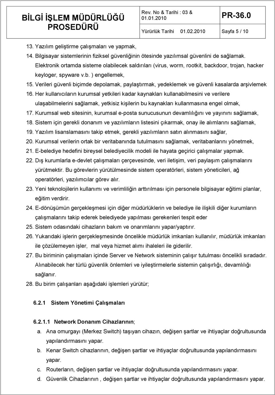 Verileri güvenli biçimde depolamak, paylaştırmak, yedeklemek ve güvenli kasalarda arşivlemek 16.