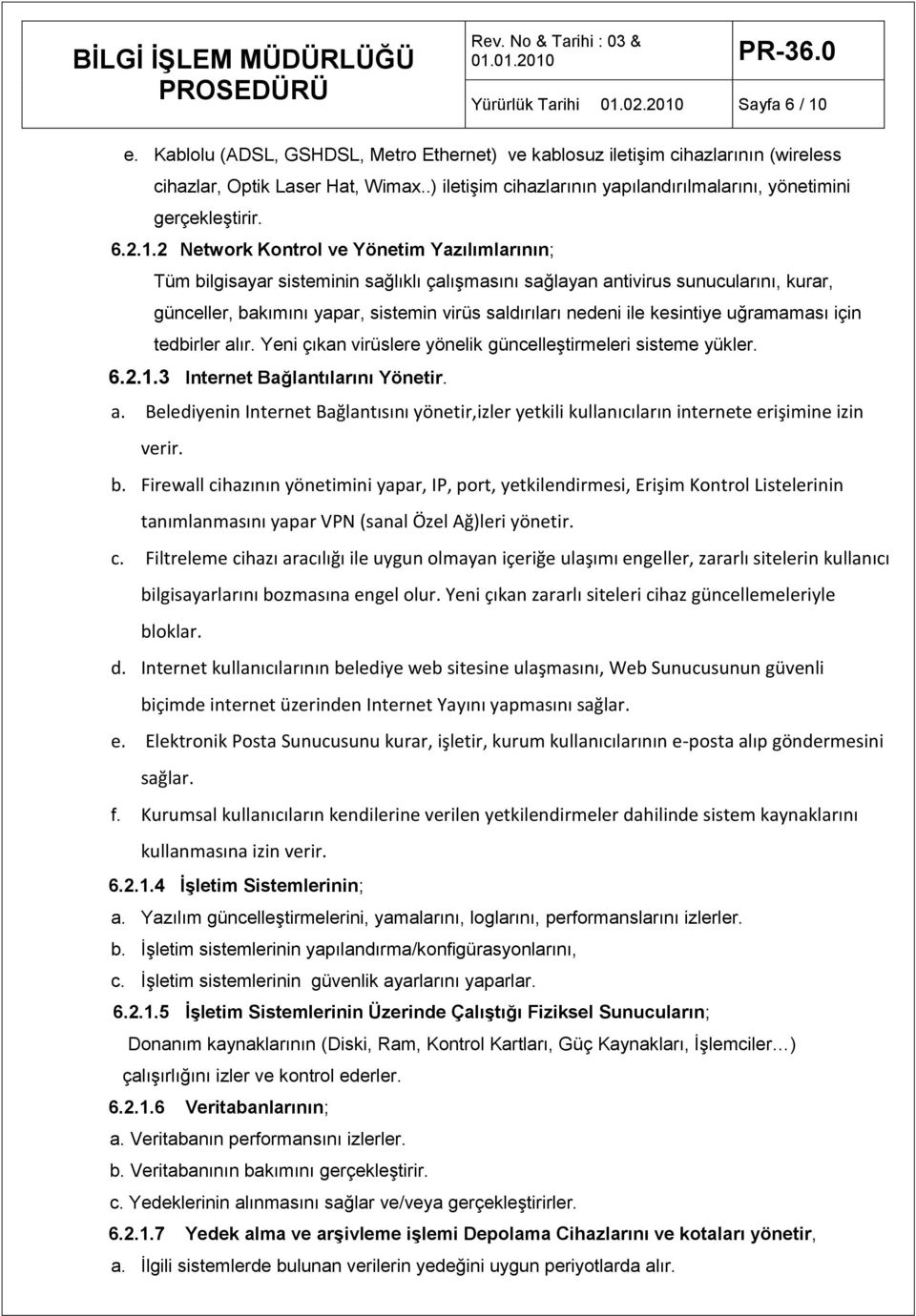 2 Network Kontrol ve Yönetim Yazılımlarının; Tüm bilgisayar sisteminin sağlıklı çalışmasını sağlayan antivirus sunucularını, kurar, günceller, bakımını yapar, sistemin virüs saldırıları nedeni ile