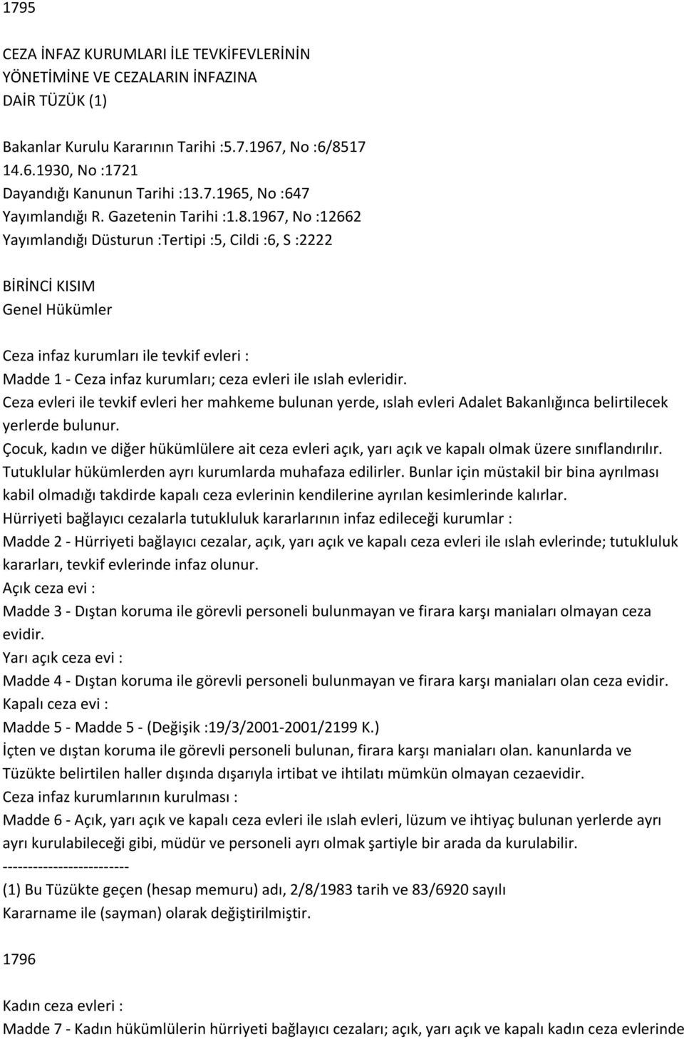 1967, No :12662 Yayımlandığı Düsturun :Tertipi :5, Cildi :6, S :2222 BİRİNCİ KISIM Genel Hükümler Ceza infaz kurumları ile tevkif evleri : Madde 1 - Ceza infaz kurumları; ceza evleri ile ıslah