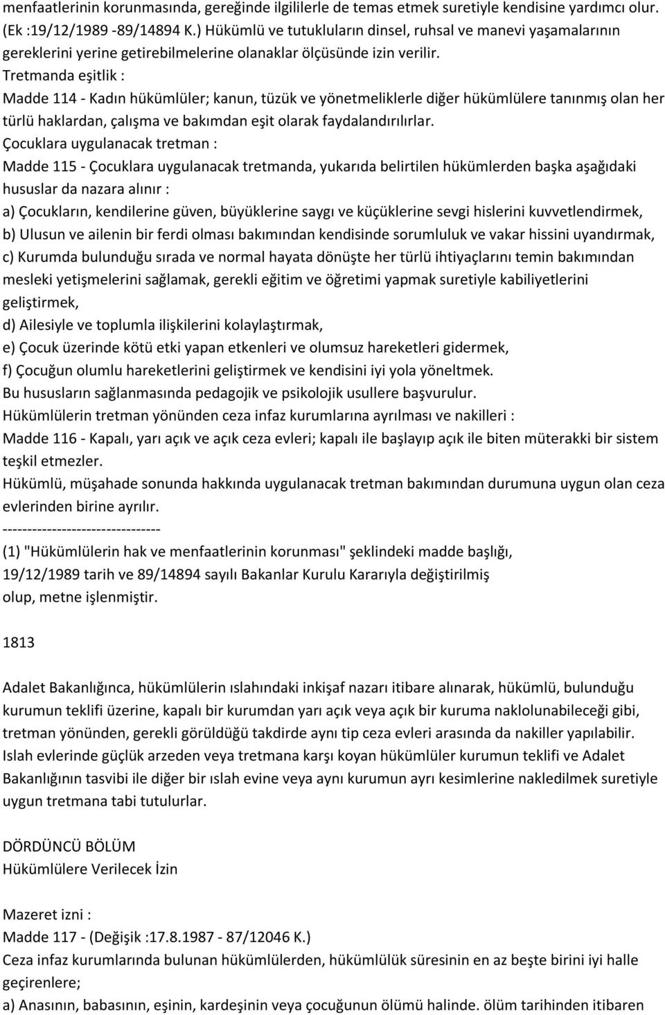 Tretmanda eşitlik : Madde 114 - Kadın hükümlüler; kanun, tüzük ve yönetmeliklerle diğer hükümlülere tanınmış olan her türlü haklardan, çalışma ve bakımdan eşit olarak faydalandırılırlar.