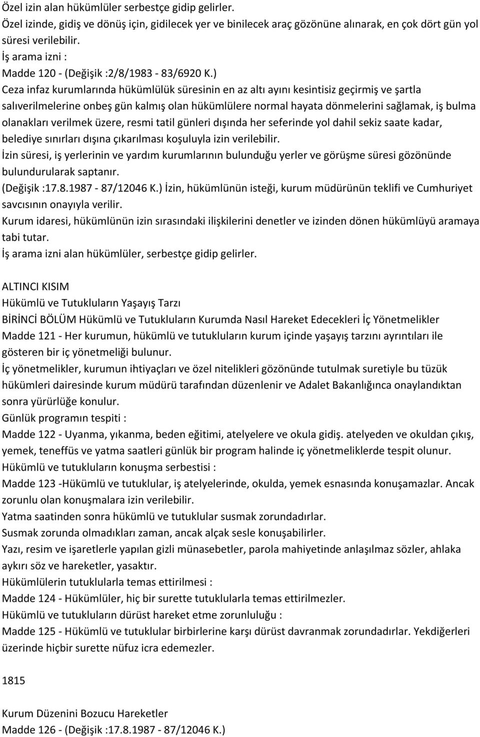 ) Ceza infaz kurumlarında hükümlülük süresinin en az altı ayını kesintisiz geçirmiş ve şartla salıverilmelerine onbeş gün kalmış olan hükümlülere normal hayata dönmelerini sağlamak, iş bulma