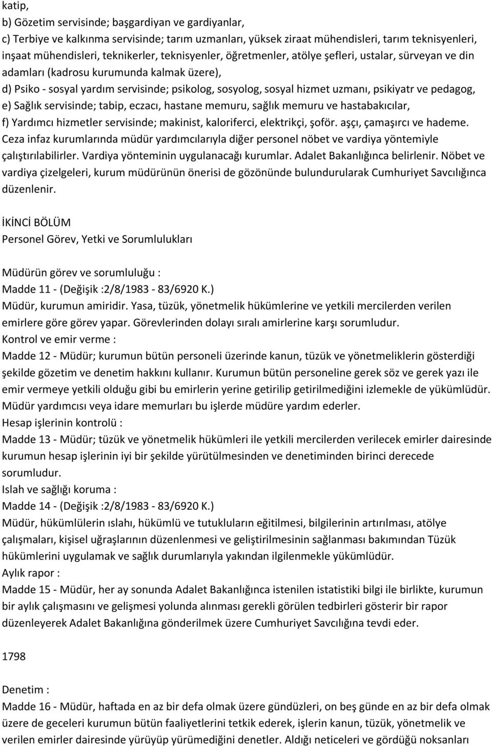 ve pedagog, e) Sağlık servisinde; tabip, eczacı, hastane memuru, sağlık memuru ve hastabakıcılar, f) Yardımcı hizmetler servisinde; makinist, kaloriferci, elektrikçi, şoför. aşçı, çamaşırcı ve hademe.