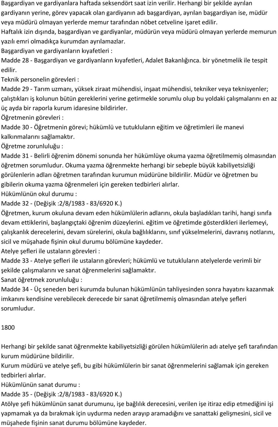 edilir. Haftalık izin dışında, başgardiyan ve gardiyanlar, müdürün veya müdürü olmayan yerlerde memurun yazılı emri olmadıkça kurumdan ayrılamazlar.