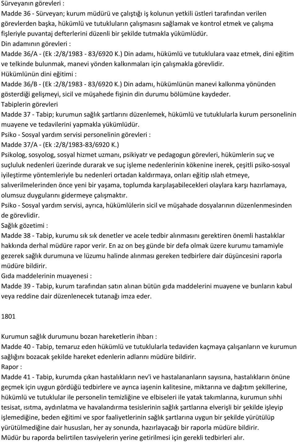 ) Din adamı, hükümlü ve tutuklulara vaaz etmek, dini eğitim ve telkinde bulunmak, manevi yönden kalkınmaları için çalışmakla görevlidir. Hükümlünün dini eğitimi : Madde 36/B - (Ek :2/8/1983-83/6920 K.