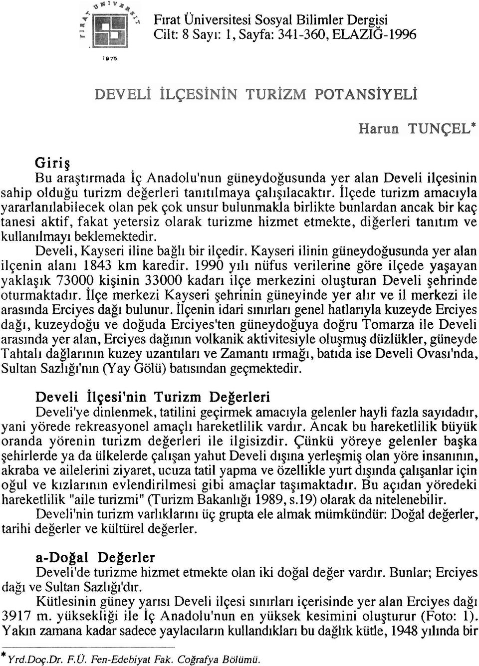 Ilqede turizm amaclyla yararlanilabilecek olan pek qok unsur bulunmakla birlikte bunlardan ancak bir kaq tanesi aktif, fakat yetersiz olarak turizme hizmet etmekte, digerleri tanltlm ve kullanilmayl