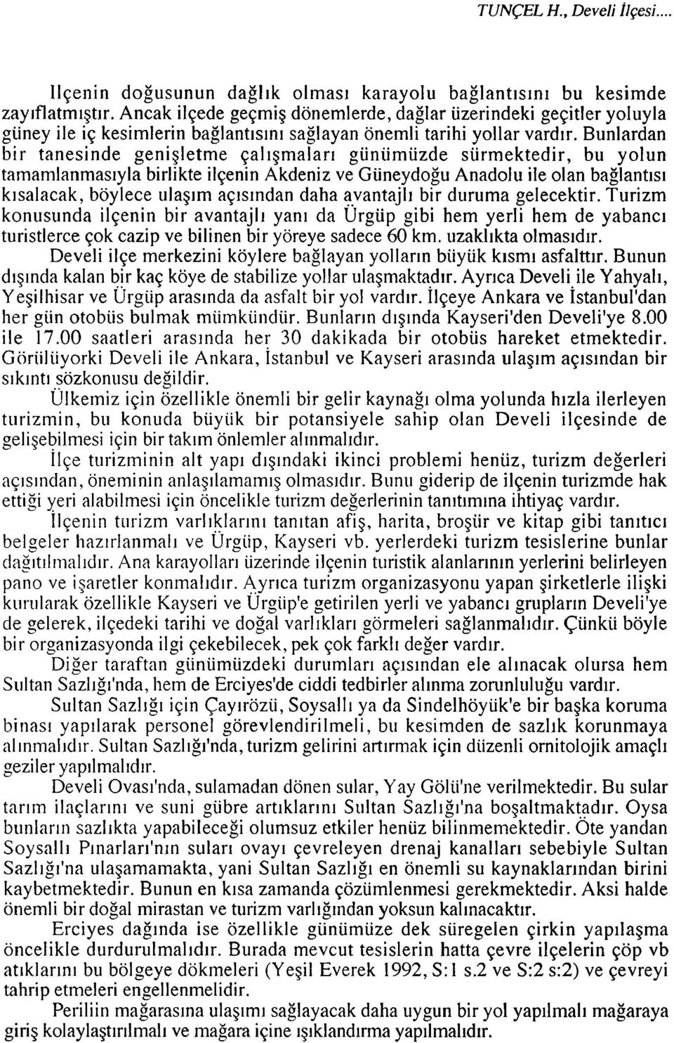 Bunlardan bir tanesinde genigletme qal~gmalar~ giinumuzde siirmektedir, bu yolun tamamlanmas~yla birlikte ilqenin Akdeniz ve Giineydogu Anadolu ile olan baglant~s~ klsalacak, boylece i~laglm