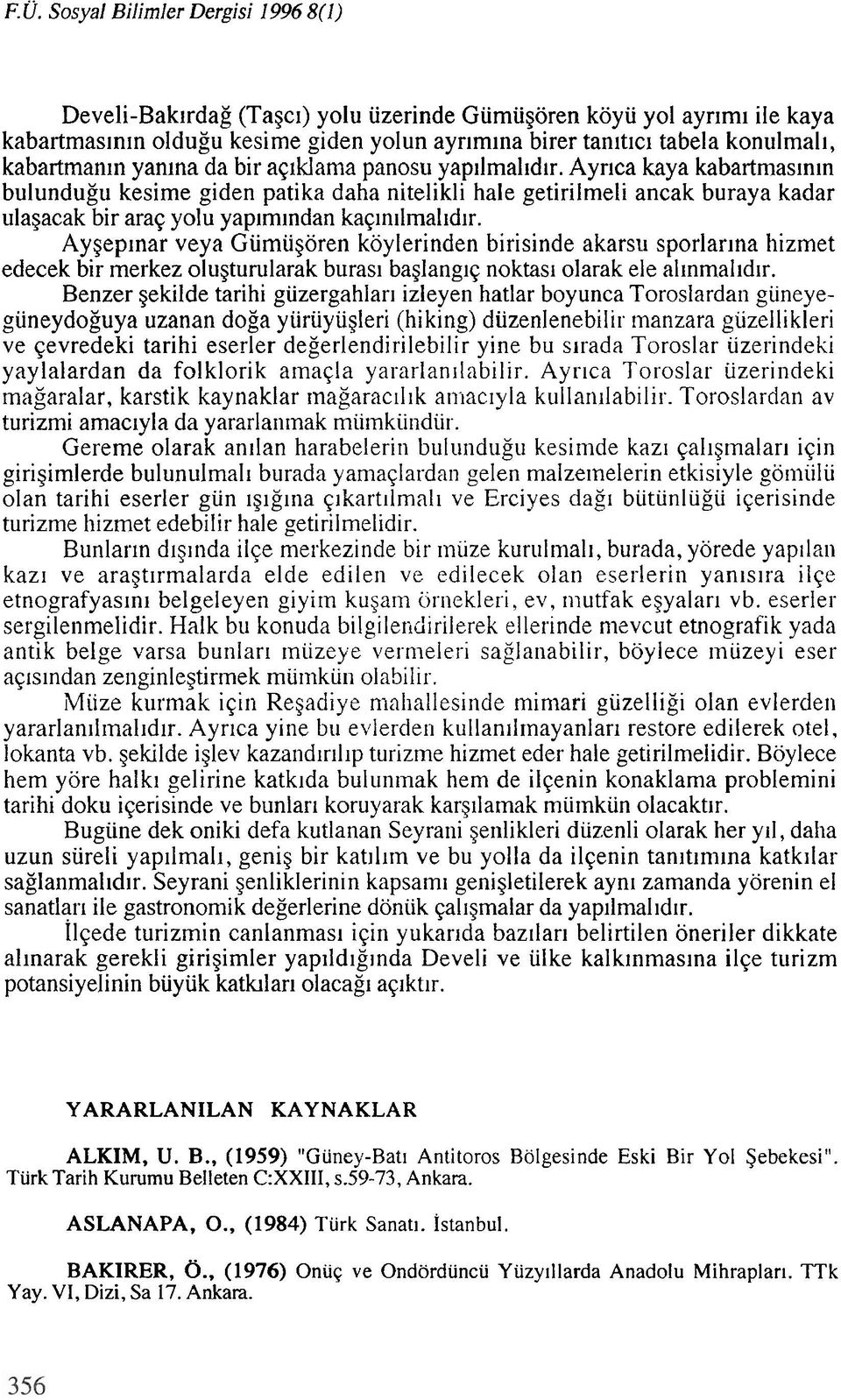 Ayrica kaya kabartmasinin bulundugu kesime giden patika daha nitelikli hale getirilmeli ancak buraya kadar ulagacak bir arac yolu yapimindan kaq~nilmal~d~r.