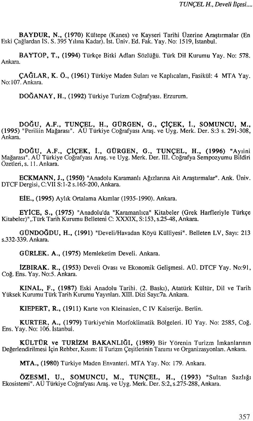 , (1992) Turkiye Turizm Cografyasl. Erzurum. DOGU, A.F., TUNCEL, H., GURGEN, G., CfCEK, f., SOMUNCU, M., (1995) "Periliin Magaras]". AU Tiirkiye Cografyas~ Arag. ve Uyg. Merk. Der. S:3 s.