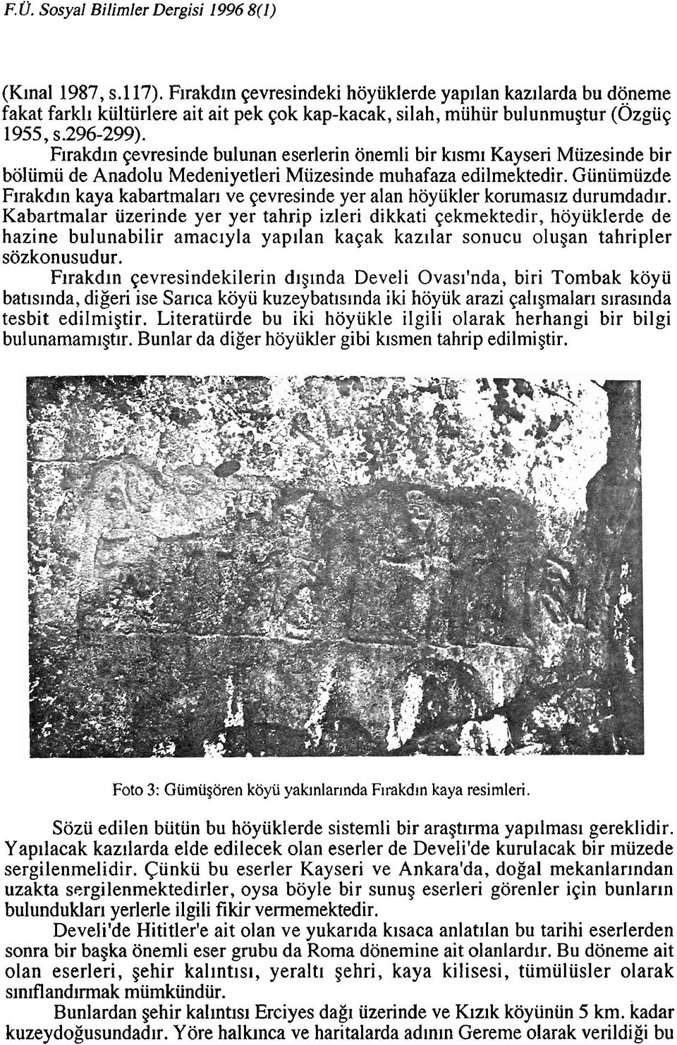 F~rakdln ~evresinde bulunan eserlerin onemli bir klsml Kayseri Muzesinde bir bolumu de Anadolu Medeniyetleri Muzesinde muhafaza edilmektedir.