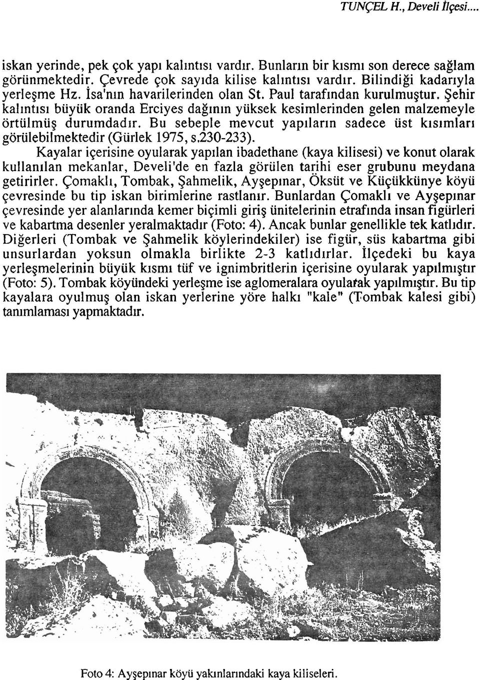 Sehir kallntlsl biiyuk oranda Erciyes daglnln yiiksek kesimlerinden gelen malzemeyle ortiilmiig durumdadlr. Bu sebeple mevcut yapllarln sadece ust klslmlarl goriilebilmektedir (Giirlek 1975, s.