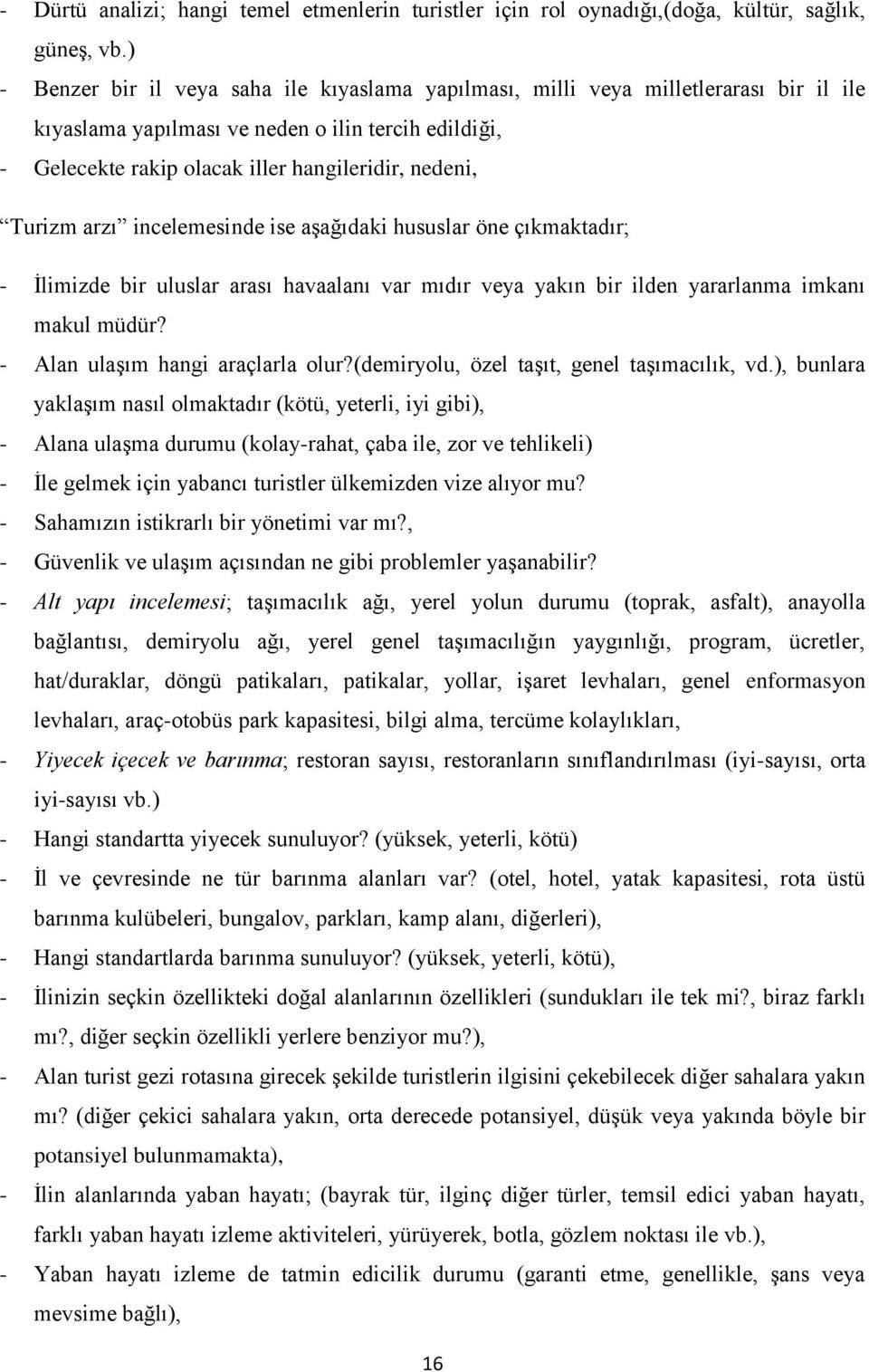 Turizm arzı incelemesinde ise aģağıdaki hususlar öne çıkmaktadır; - Ġlimizde bir uluslar arası havaalanı var mıdır veya yakın bir ilden yararlanma imkanı makul müdür?