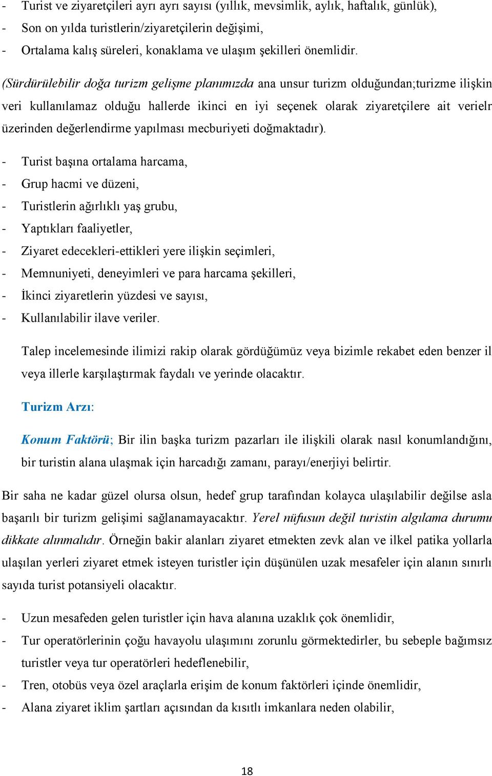 (Sürdürülebilir doğa turizm geliģme planımızda ana unsur turizm olduğundan;turizme iliģkin veri kullanılamaz olduğu hallerde ikinci en iyi seçenek olarak ziyaretçilere ait verielr üzerinden