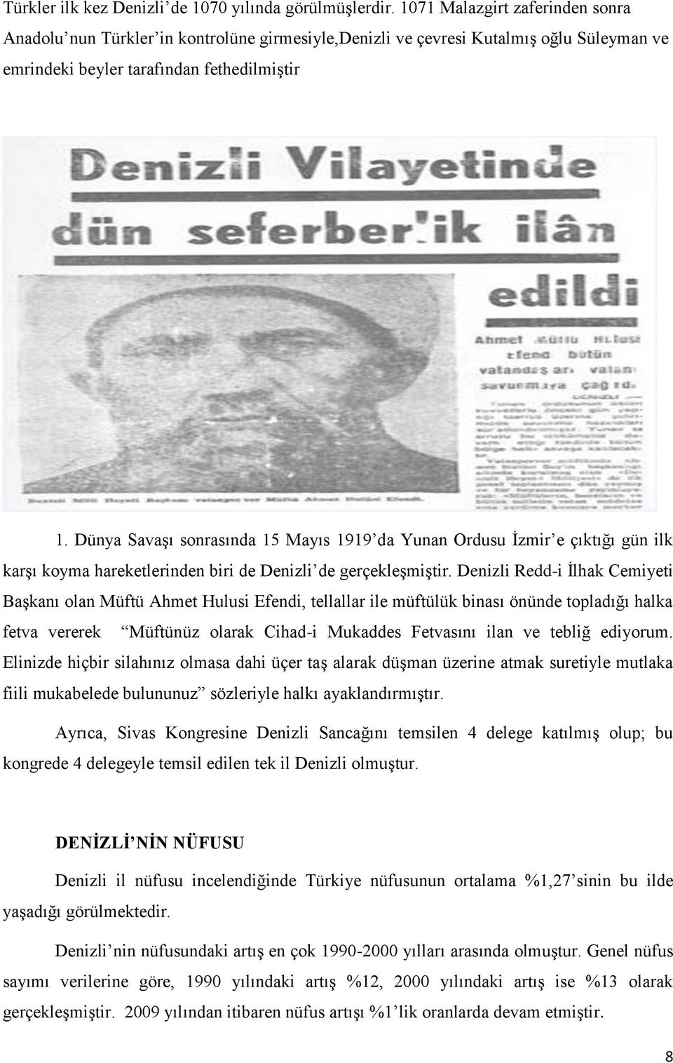 Dünya SavaĢı sonrasında 15 Mayıs 1919 da Yunan Ordusu Ġzmir e çıktığı gün ilk karģı koyma hareketlerinden biri de Denizli de gerçekleģmiģtir.