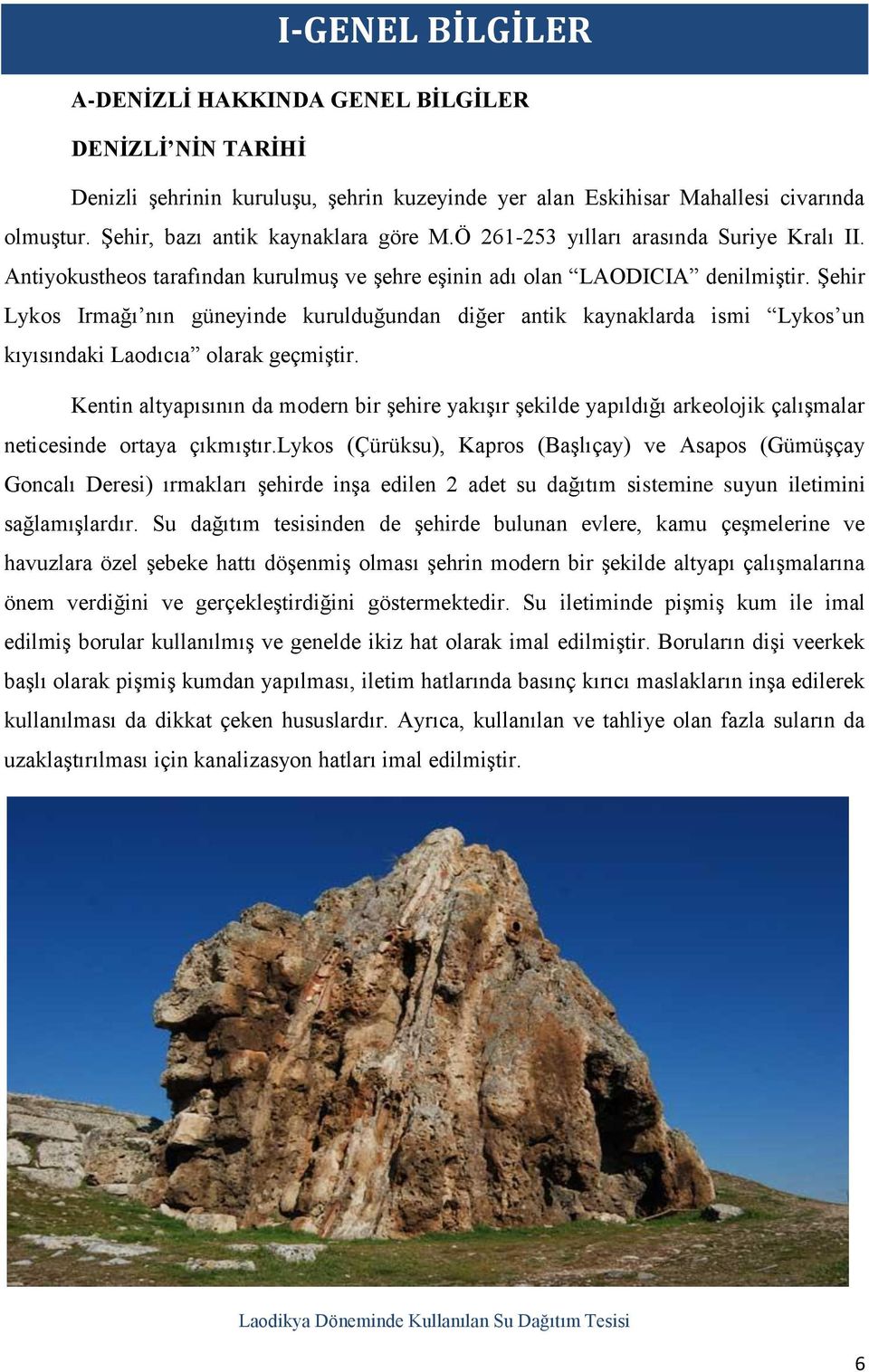 ġehir Lykos Irmağı nın güneyinde kurulduğundan diğer antik kaynaklarda ismi Lykos un kıyısındaki Laodıcıa olarak geçmiģtir.